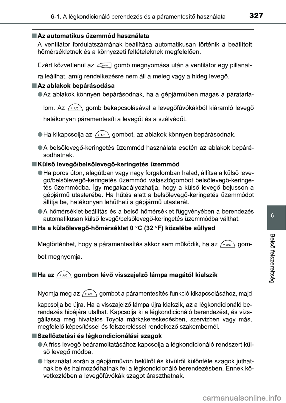 TOYOTA YARIS HATCHBACK 2016 Kezelési útmutató (in Hungarian) 3276-1. A légkondicionáló berendezés és a páramentesítő használata
6
Belső felszereltség
Az automatikus üzemmód használata
A ventilátor fordulatszámának beállítása automatikusan TOYOTA YARIS HATCHBACK 2016 Kezelési útmutató (in Hungarian) 3276-1. A légkondicionáló berendezés és a páramentesítő használata
6
Belső felszereltség
Az automatikus üzemmód használata
A ventilátor fordulatszámának beállítása automatikusan