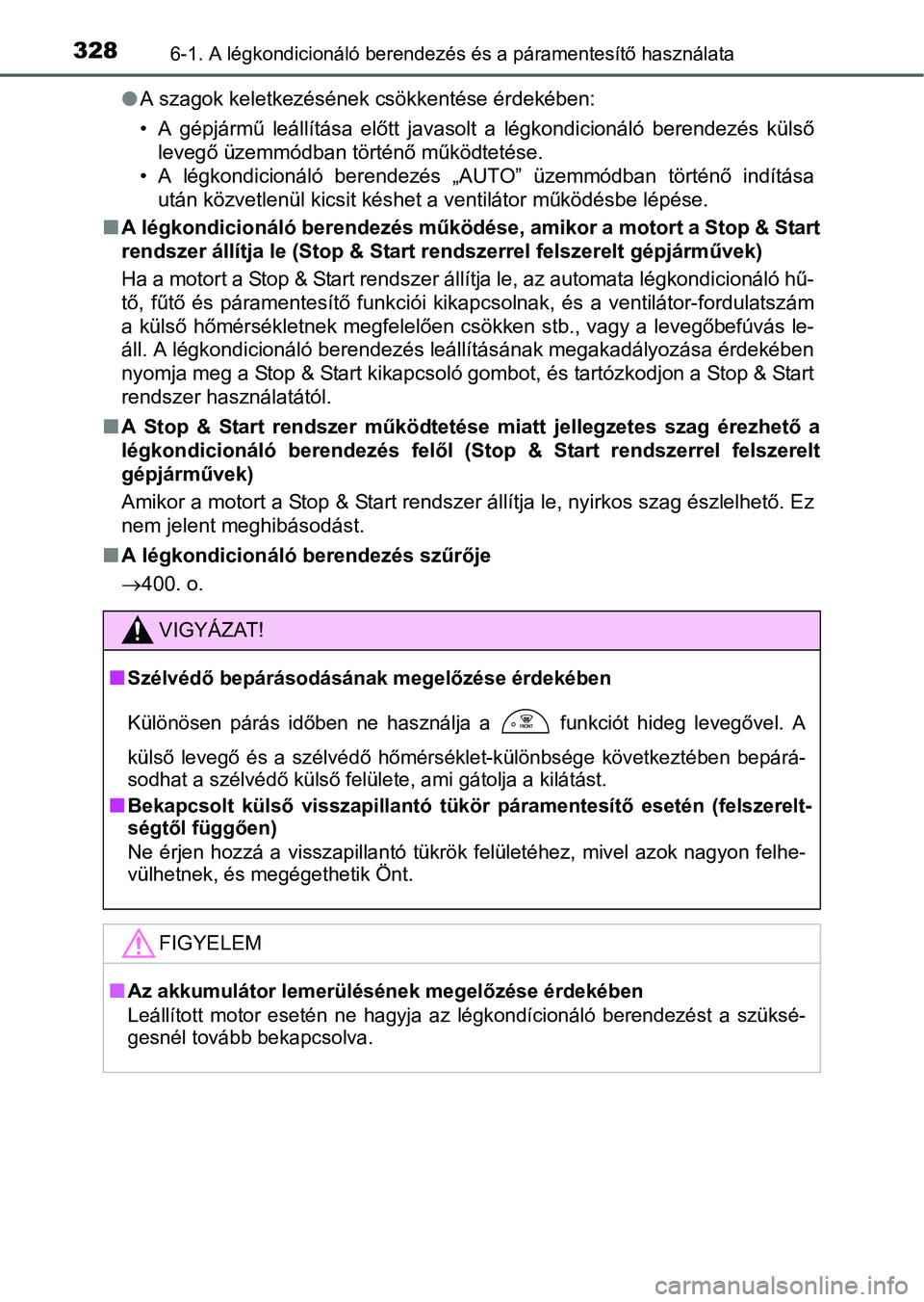 TOYOTA YARIS HATCHBACK 2016 Kezelési útmutató (in Hungarian) 3286-1. A légkondicionáló berendezés és a páramentesítő használata
A szagok keletkezésének csökkentése érdekében:
• A gépjármű leállítása előtt javasolt a légkondicionál TOYOTA YARIS HATCHBACK 2016 Kezelési útmutató (in Hungarian) 3286-1. A légkondicionáló berendezés és a páramentesítő használata
A szagok keletkezésének csökkentése érdekében:
• A gépjármű leállítása előtt javasolt a légkondicionál