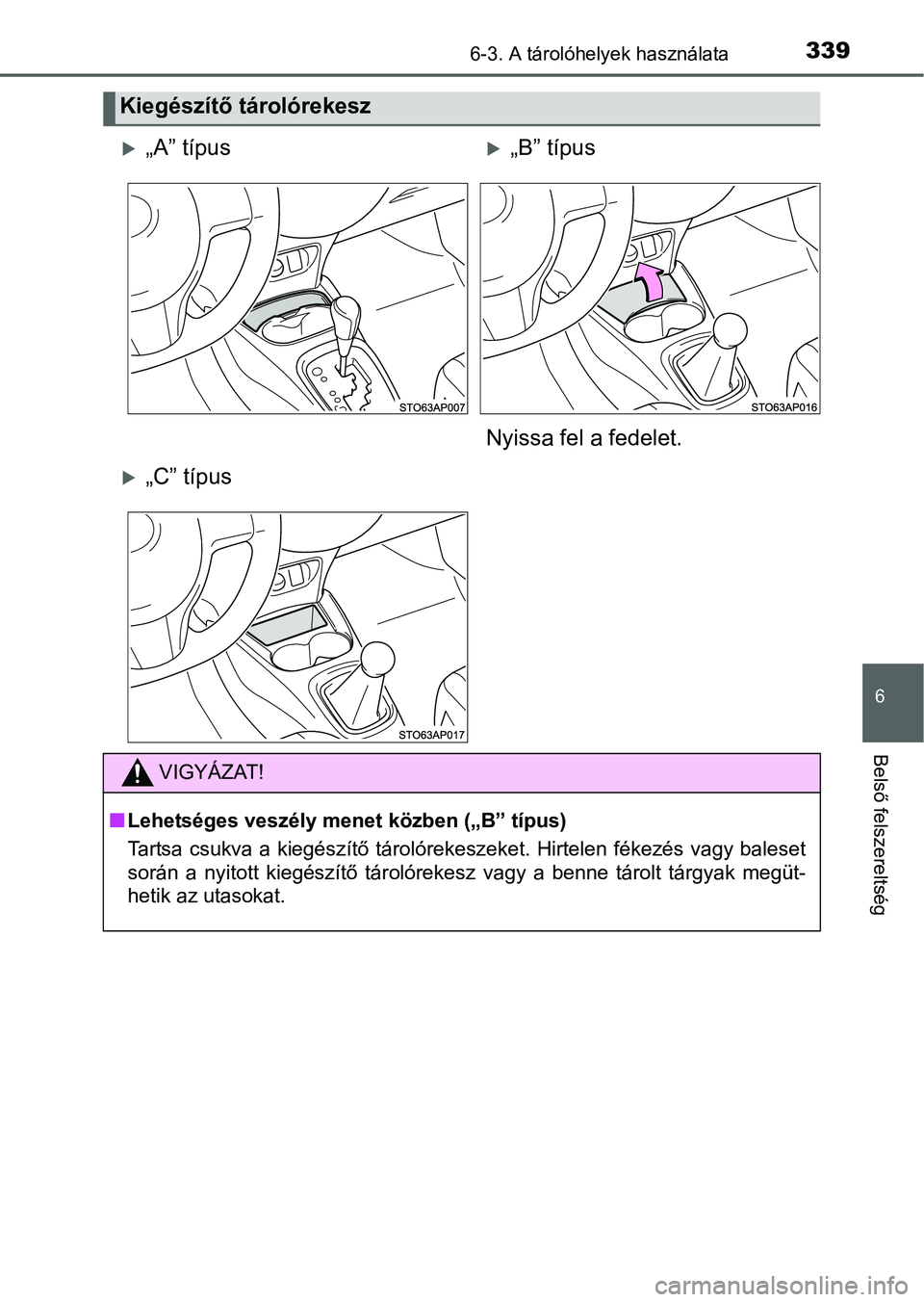 TOYOTA YARIS HATCHBACK 2016  Kezelési útmutató (in Hungarian) 3396-3. A tárolóhelyek használata
6
Belső felszereltség
Kiegészítő tárolórekesz
„A” típus„B” típus
Nyissa fel a fedelet.
„C” típus
VIGYÁZAT!
Lehetséges veszély 