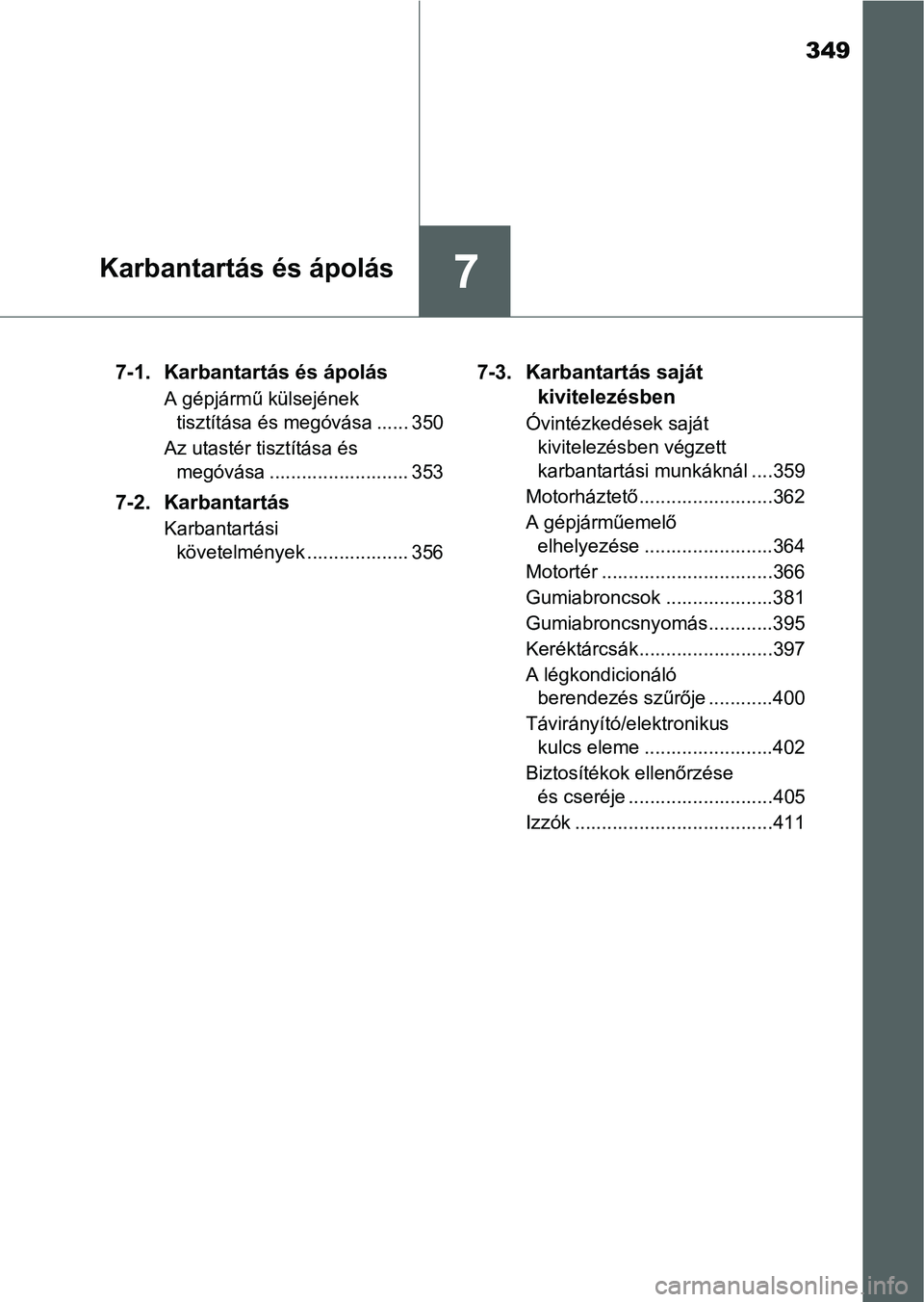 TOYOTA YARIS HATCHBACK 2016 Kezelési útmutató (in Hungarian) 349
7Karbantartás és ápolás
7-1. Karbantartás és ápolás
A gépjármű külsejének
tisztítása és megóvása ...... 350
Az utastér tisztítása és
megóvása .......................... 3 TOYOTA YARIS HATCHBACK 2016 Kezelési útmutató (in Hungarian) 349
7Karbantartás és ápolás
7-1. Karbantartás és ápolás
A gépjármű külsejének
tisztítása és megóvása ...... 350
Az utastér tisztítása és
megóvása .......................... 3
