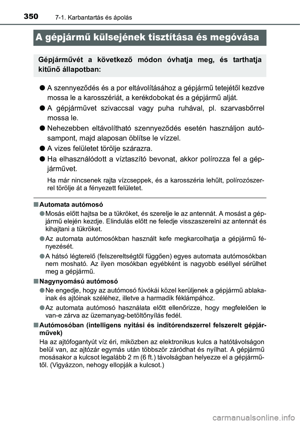 TOYOTA YARIS HATCHBACK 2016 Kezelési útmutató (in Hungarian) 3507-1. Karbantartás és ápolás
A gépjármű külsejének tisztítása és megóvása
A szennyeződés és a por eltávolításához a gépjármű tetejétől kezdve
mossa le a karosszériát, TOYOTA YARIS HATCHBACK 2016 Kezelési útmutató (in Hungarian) 3507-1. Karbantartás és ápolás
A gépjármű külsejének tisztítása és megóvása
A szennyeződés és a por eltávolításához a gépjármű tetejétől kezdve
mossa le a karosszériát,