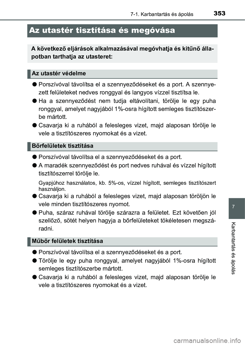 TOYOTA YARIS HATCHBACK 2016 Kezelési útmutató (in Hungarian) 3537-1. Karbantartás és ápolás
7
Karbantartás és ápolás
Az utastér tisztítása és megóvása
Porszívóval távolítsa el a szennyeződéseket és a port. A szennye-
zett felületeket ne TOYOTA YARIS HATCHBACK 2016 Kezelési útmutató (in Hungarian) 3537-1. Karbantartás és ápolás
7
Karbantartás és ápolás
Az utastér tisztítása és megóvása
Porszívóval távolítsa el a szennyeződéseket és a port. A szennye-
zett felületeket ne