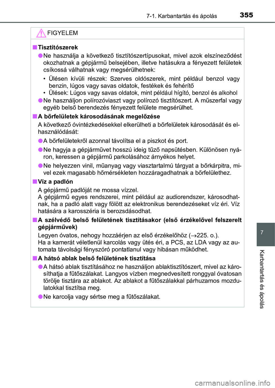 TOYOTA YARIS HATCHBACK 2016 Kezelési útmutató (in Hungarian) 3557-1. Karbantartás és ápolás
7
Karbantartás és ápolás
FIGYELEM
Tisztítószerek
Ne használja a következő tisztítószertípusokat, mivel azok elszíneződést
okozhatnak a gépjárm TOYOTA YARIS HATCHBACK 2016 Kezelési útmutató (in Hungarian) 3557-1. Karbantartás és ápolás
7
Karbantartás és ápolás
FIGYELEM
Tisztítószerek
Ne használja a következő tisztítószertípusokat, mivel azok elszíneződést
okozhatnak a gépjárm