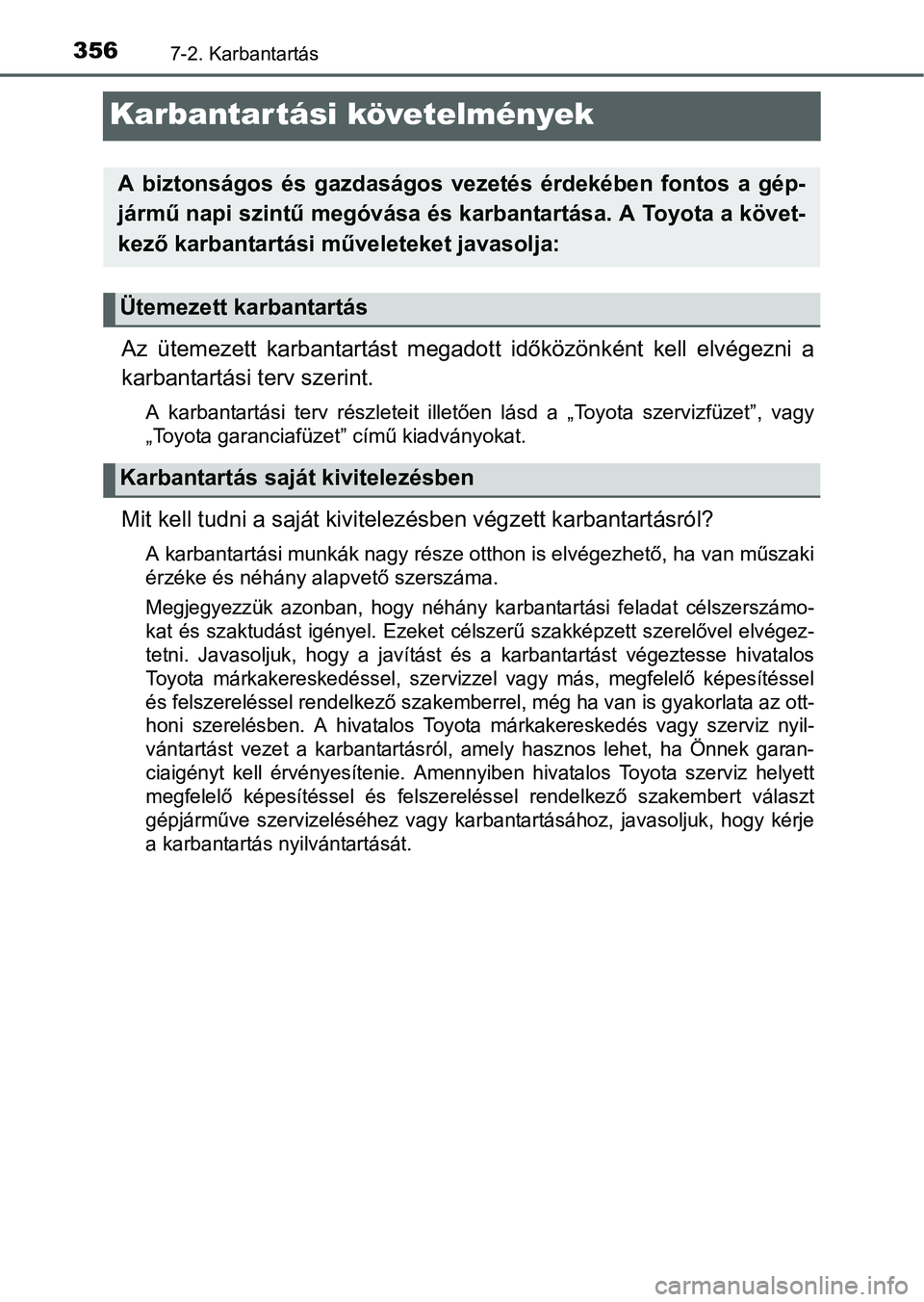 TOYOTA YARIS HATCHBACK 2016 Kezelési útmutató (in Hungarian) 3567-2. Karbantartás
Karbantartási követelmények
Az ütemezett karbantartást megadott időközönként kell elvégezni a
karbantartási terv szerint.
A karbantartási terv részleteit illetően l TOYOTA YARIS HATCHBACK 2016 Kezelési útmutató (in Hungarian) 3567-2. Karbantartás
Karbantartási követelmények
Az ütemezett karbantartást megadott időközönként kell elvégezni a
karbantartási terv szerint.
A karbantartási terv részleteit illetően l