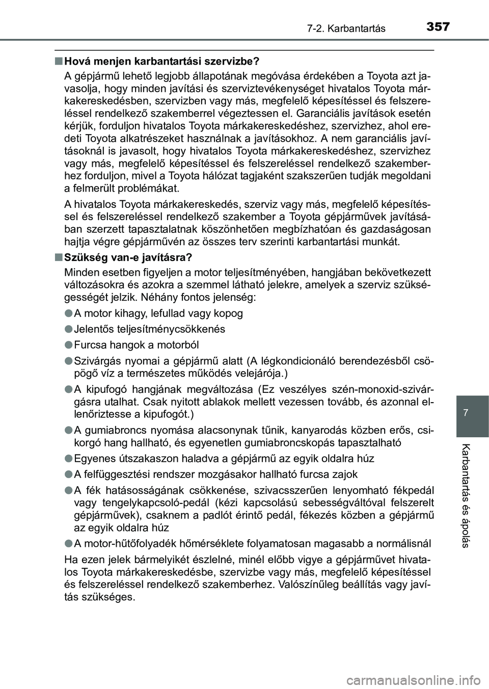 TOYOTA YARIS HATCHBACK 2016 Kezelési útmutató (in Hungarian) 3577-2. Karbantartás
7
Karbantartás és ápolás
Hová menjen karbantartási szervizbe?
A gépjármű lehető legjobb állapotának megóvása érdekében a Toyota azt ja-
vasolja, hogy minden ja TOYOTA YARIS HATCHBACK 2016 Kezelési útmutató (in Hungarian) 3577-2. Karbantartás
7
Karbantartás és ápolás
Hová menjen karbantartási szervizbe?
A gépjármű lehető legjobb állapotának megóvása érdekében a Toyota azt ja-
vasolja, hogy minden ja
