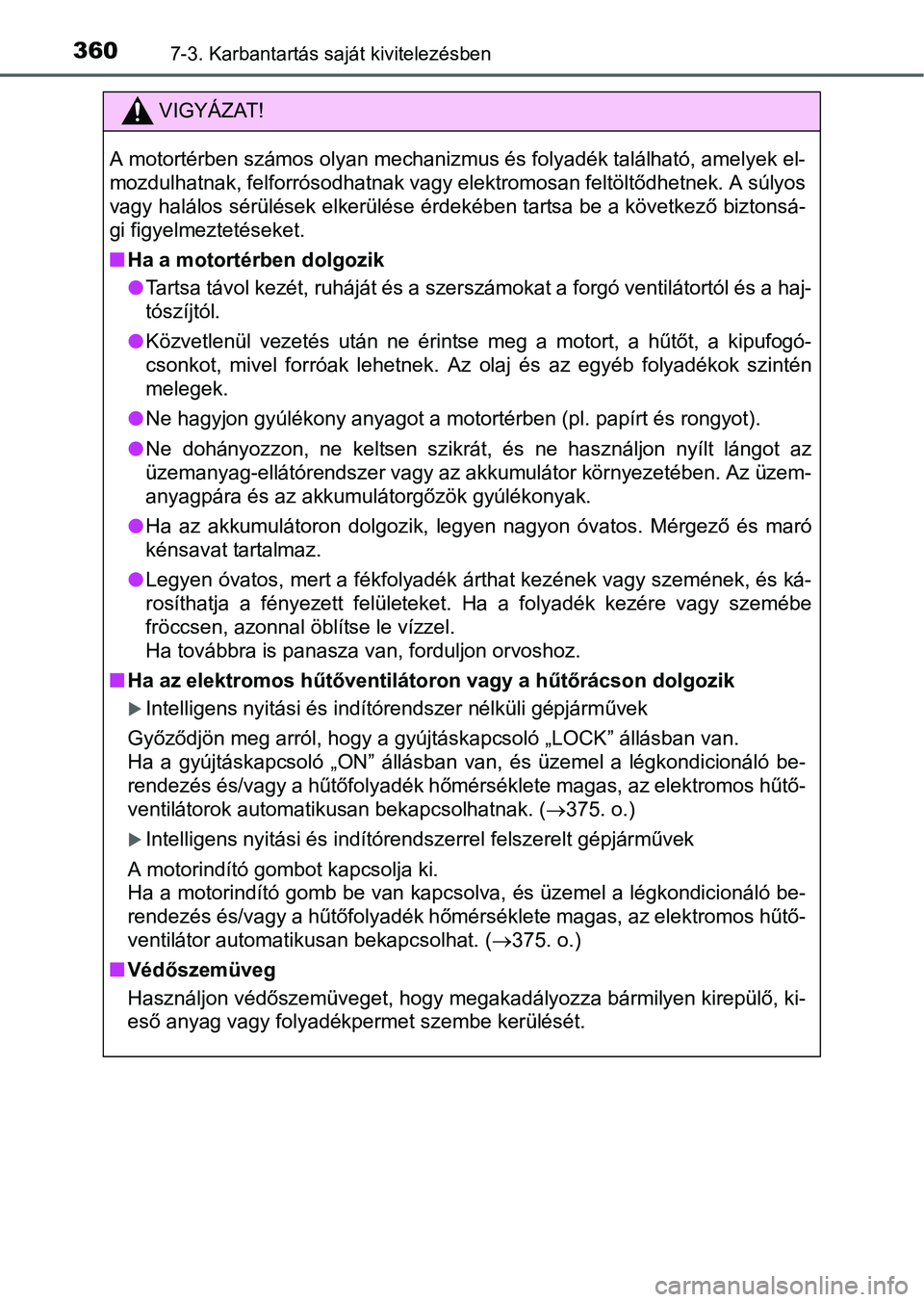 TOYOTA YARIS HATCHBACK 2016 Kezelési útmutató (in Hungarian) 3607-3. Karbantartás saját kivitelezésben
VIGYÁZAT!
A motortérben számos olyan mechanizmus és folyadék található, amelyek el-
mozdulhatnak, felforrósodhatnak vagy elektromosan feltöltődhe TOYOTA YARIS HATCHBACK 2016 Kezelési útmutató (in Hungarian) 3607-3. Karbantartás saját kivitelezésben
VIGYÁZAT!
A motortérben számos olyan mechanizmus és folyadék található, amelyek el-
mozdulhatnak, felforrósodhatnak vagy elektromosan feltöltődhe