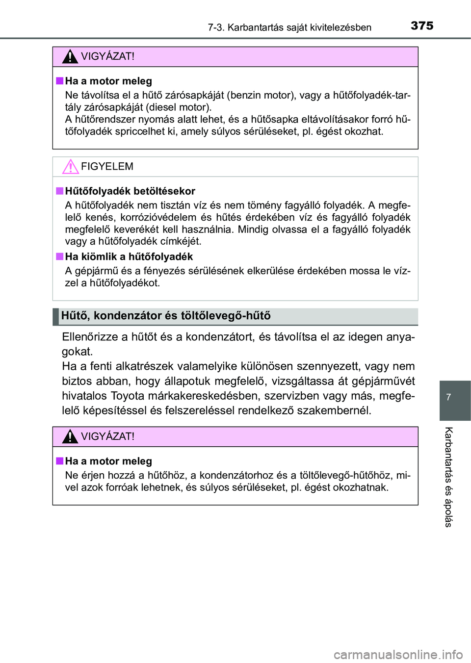 TOYOTA YARIS HATCHBACK 2016 Kezelési útmutató (in Hungarian) 3757-3. Karbantartás saját kivitelezésben
7
Karbantartás és ápolás
Ellenőrizze a hűtőt és a kondenzátort, és távolítsa el az idegen anya-
gokat.
Ha a fenti alkatrészek valamelyike kü TOYOTA YARIS HATCHBACK 2016 Kezelési útmutató (in Hungarian) 3757-3. Karbantartás saját kivitelezésben
7
Karbantartás és ápolás
Ellenőrizze a hűtőt és a kondenzátort, és távolítsa el az idegen anya-
gokat.
Ha a fenti alkatrészek valamelyike kü