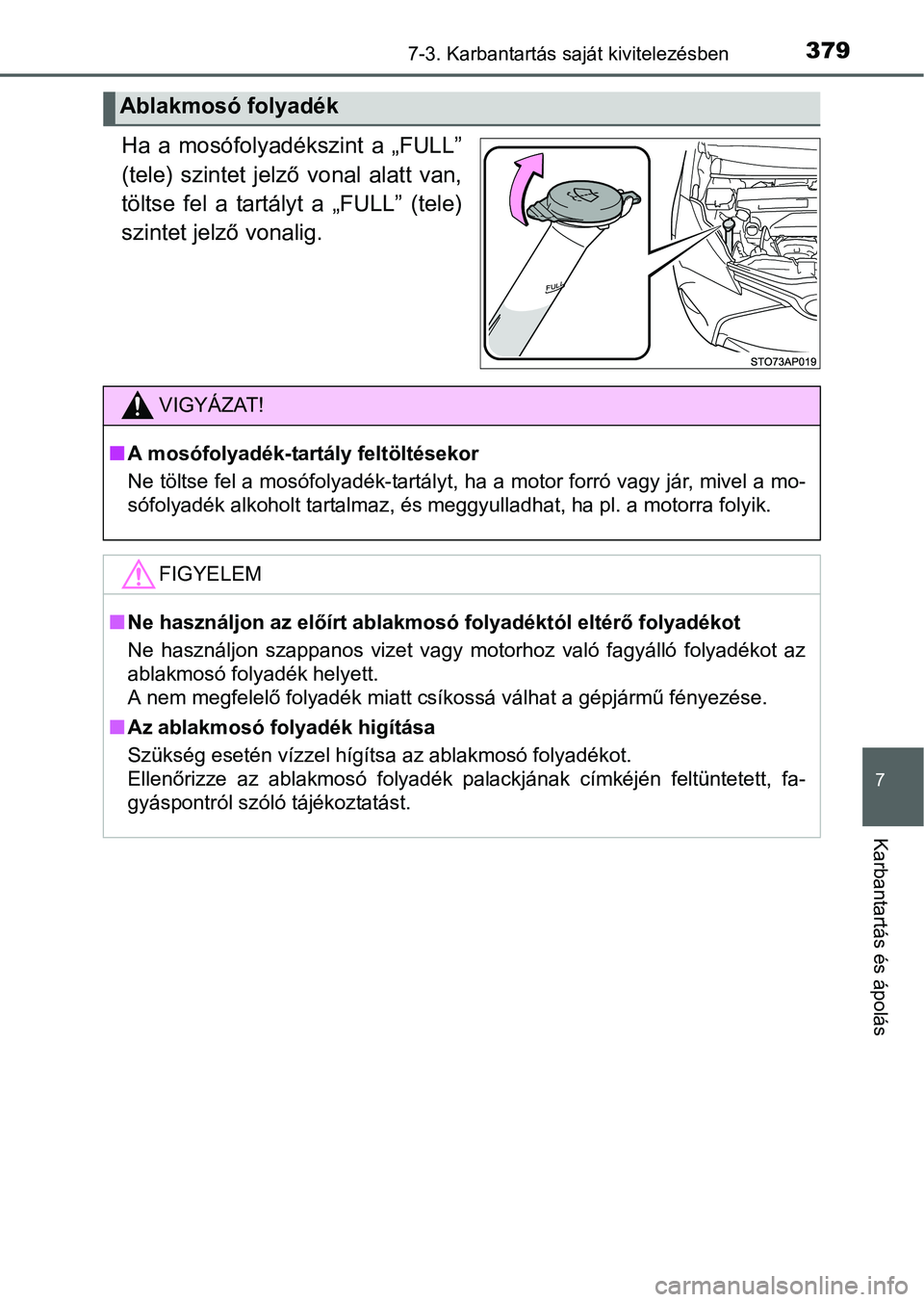TOYOTA YARIS HATCHBACK 2016 Kezelési útmutató (in Hungarian) 3797-3. Karbantartás saját kivitelezésben
7
Karbantartás és ápolás
Ha a mosófolyadékszint a „FULL”
(tele) szintet jelző vonal alatt van,
töltse fel a tartályt a „FULL” (tele)
szint TOYOTA YARIS HATCHBACK 2016 Kezelési útmutató (in Hungarian) 3797-3. Karbantartás saját kivitelezésben
7
Karbantartás és ápolás
Ha a mosófolyadékszint a „FULL”
(tele) szintet jelző vonal alatt van,
töltse fel a tartályt a „FULL” (tele)
szint