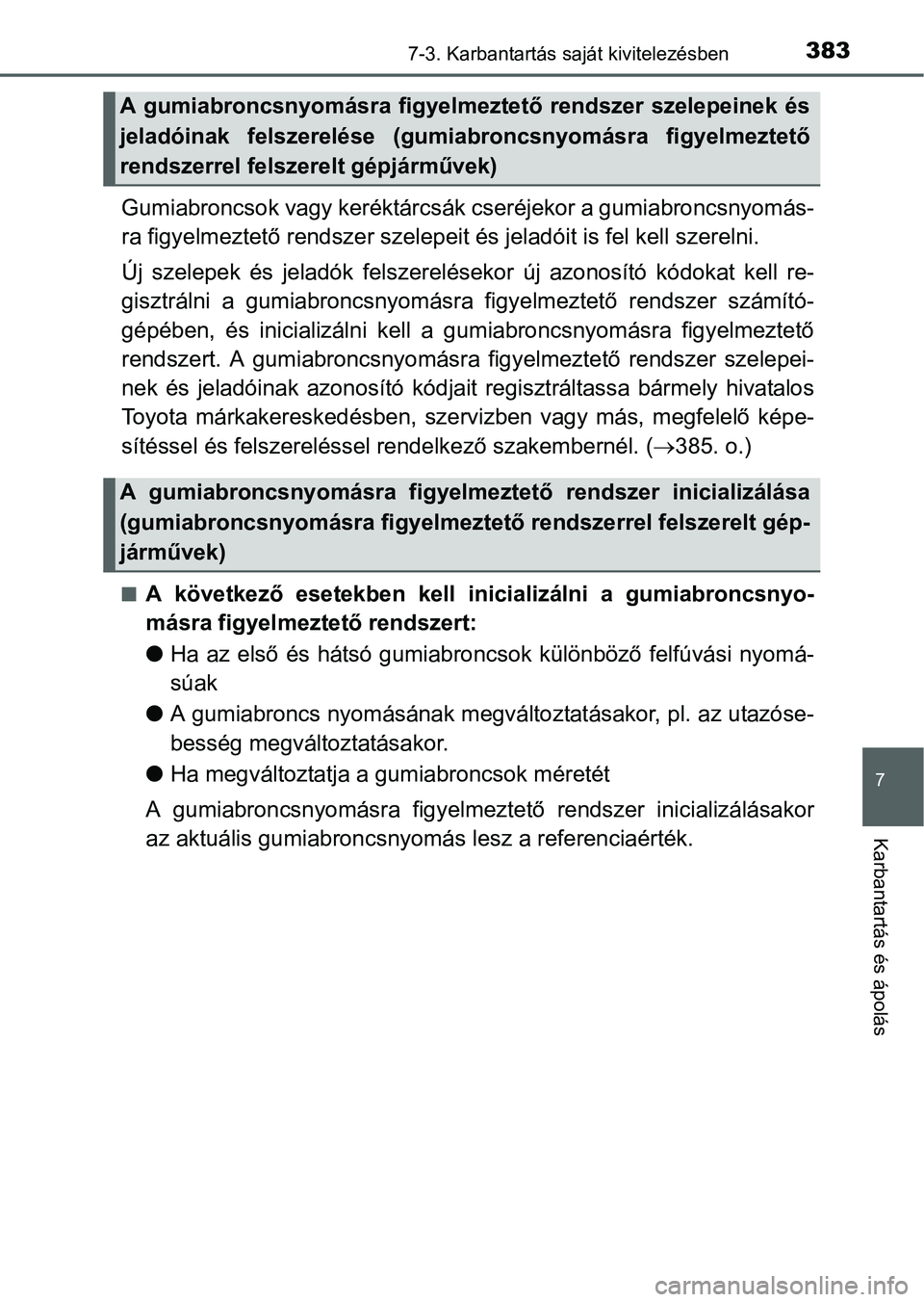 TOYOTA YARIS HATCHBACK 2016 Kezelési útmutató (in Hungarian) 3837-3. Karbantartás saját kivitelezésben
7
Karbantartás és ápolás
Gumiabroncsok vagy keréktárcsák cseréjekor a gumiabroncsnyomás-
ra figyelmeztető rendszer szelepeit és jeladóit is fel TOYOTA YARIS HATCHBACK 2016 Kezelési útmutató (in Hungarian) 3837-3. Karbantartás saját kivitelezésben
7
Karbantartás és ápolás
Gumiabroncsok vagy keréktárcsák cseréjekor a gumiabroncsnyomás-
ra figyelmeztető rendszer szelepeit és jeladóit is fel