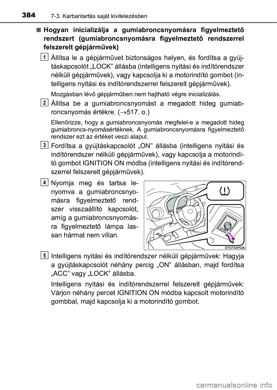 TOYOTA YARIS HATCHBACK 2016 Kezelési útmutató (in Hungarian) 3847-3. Karbantartás saját kivitelezésben
Hogyan inicializálja a gumiabroncsnyomásra figyelmeztető
rendszert (gumiabroncsnyomásra figyelmeztető rendszerrel
felszerelt gépjárművek)
Állí TOYOTA YARIS HATCHBACK 2016 Kezelési útmutató (in Hungarian) 3847-3. Karbantartás saját kivitelezésben
Hogyan inicializálja a gumiabroncsnyomásra figyelmeztető
rendszert (gumiabroncsnyomásra figyelmeztető rendszerrel
felszerelt gépjárművek)
Állí