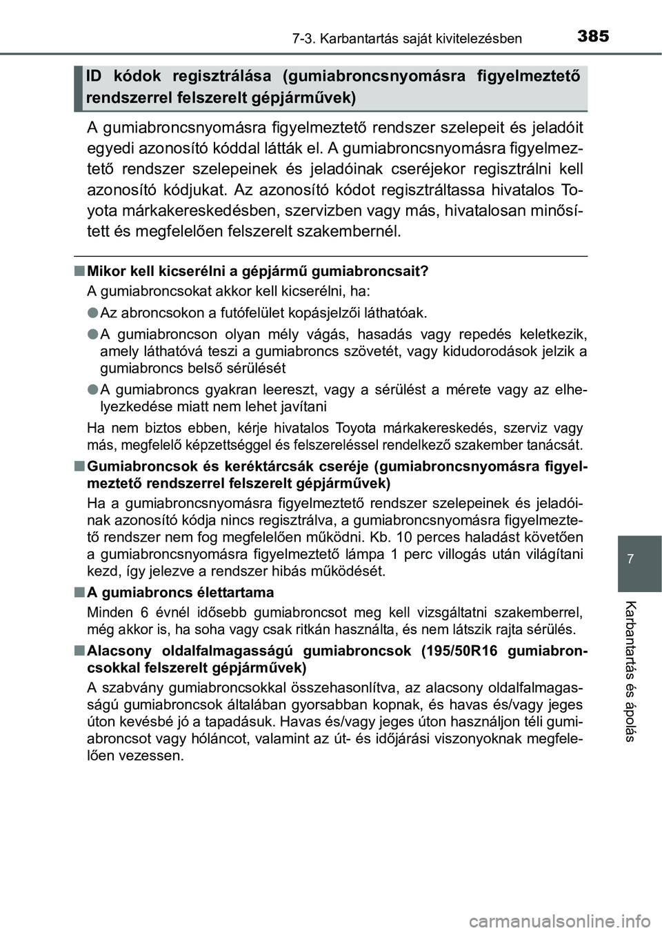 TOYOTA YARIS HATCHBACK 2016 Kezelési útmutató (in Hungarian) 3857-3. Karbantartás saját kivitelezésben
7
Karbantartás és ápolás
A gumiabroncsnyomásra figyelmeztető rendszer szelepeit és jeladóit
egyedi azonosító kóddal látták el. A gumiabroncsny TOYOTA YARIS HATCHBACK 2016 Kezelési útmutató (in Hungarian) 3857-3. Karbantartás saját kivitelezésben
7
Karbantartás és ápolás
A gumiabroncsnyomásra figyelmeztető rendszer szelepeit és jeladóit
egyedi azonosító kóddal látták el. A gumiabroncsny
