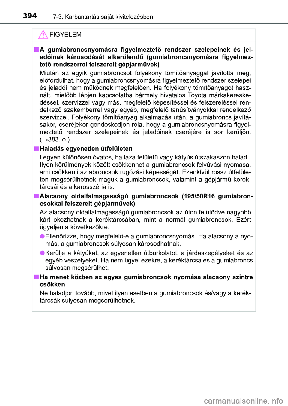TOYOTA YARIS HATCHBACK 2016 Kezelési útmutató (in Hungarian) 3947-3. Karbantartás saját kivitelezésben
FIGYELEM
A gumiabroncsnyomásra figyelmeztető rendszer szelepeinek és jel-
adóinak károsodását elkerülendő (gumiabroncsnyomásra figyelmez-
tet TOYOTA YARIS HATCHBACK 2016 Kezelési útmutató (in Hungarian) 3947-3. Karbantartás saját kivitelezésben
FIGYELEM
A gumiabroncsnyomásra figyelmeztető rendszer szelepeinek és jel-
adóinak károsodását elkerülendő (gumiabroncsnyomásra figyelmez-
tet