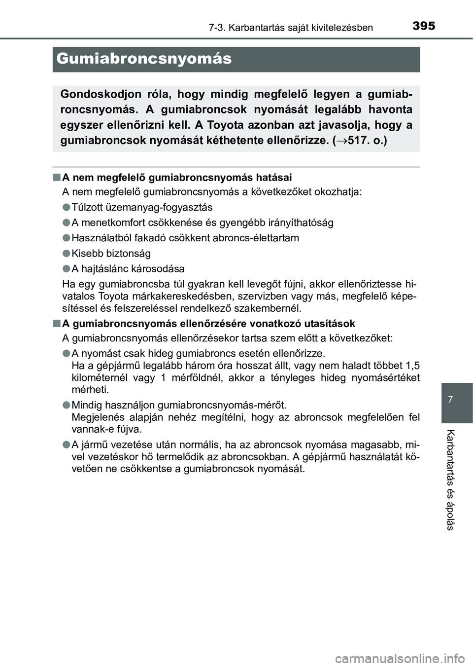 TOYOTA YARIS HATCHBACK 2016 Kezelési útmutató (in Hungarian) 3957-3. Karbantartás saját kivitelezésben
7
Karbantartás és ápolás
Gumiabroncsnyomás
A nem megfelelő gumiabroncsnyomás hatásai
A nem megfelelő gumiabroncsnyomás a következőket okozha TOYOTA YARIS HATCHBACK 2016 Kezelési útmutató (in Hungarian) 3957-3. Karbantartás saját kivitelezésben
7
Karbantartás és ápolás
Gumiabroncsnyomás
A nem megfelelő gumiabroncsnyomás hatásai
A nem megfelelő gumiabroncsnyomás a következőket okozha