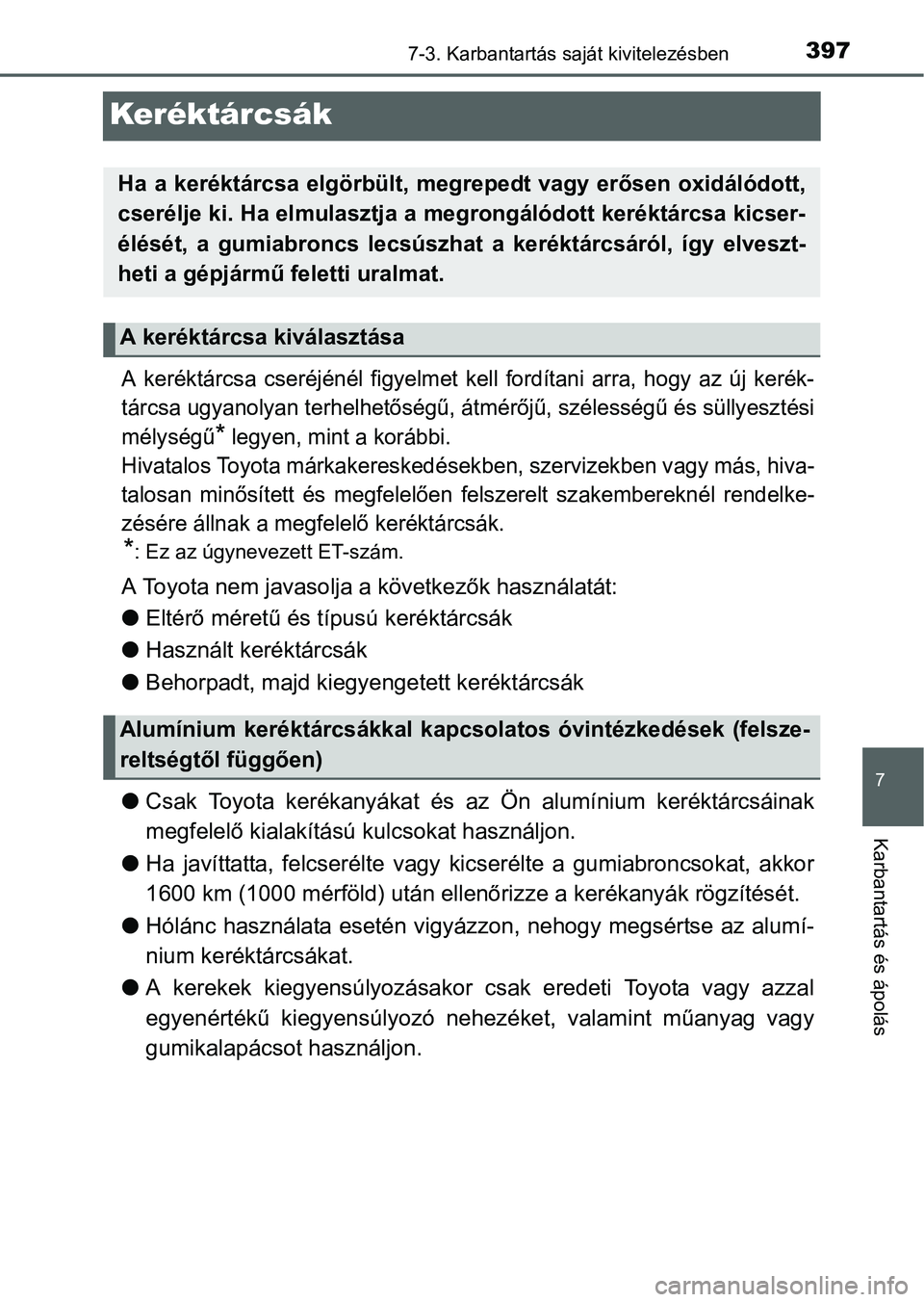 TOYOTA YARIS HATCHBACK 2016 Kezelési útmutató (in Hungarian) 3977-3. Karbantartás saját kivitelezésben
7
Karbantartás és ápolás
Keréktárcsák
A keréktárcsa cseréjénél figyelmet kell fordítani arra, hogy az új kerék-
tárcsa ugyanolyan terhelhet TOYOTA YARIS HATCHBACK 2016 Kezelési útmutató (in Hungarian) 3977-3. Karbantartás saját kivitelezésben
7
Karbantartás és ápolás
Keréktárcsák
A keréktárcsa cseréjénél figyelmet kell fordítani arra, hogy az új kerék-
tárcsa ugyanolyan terhelhet