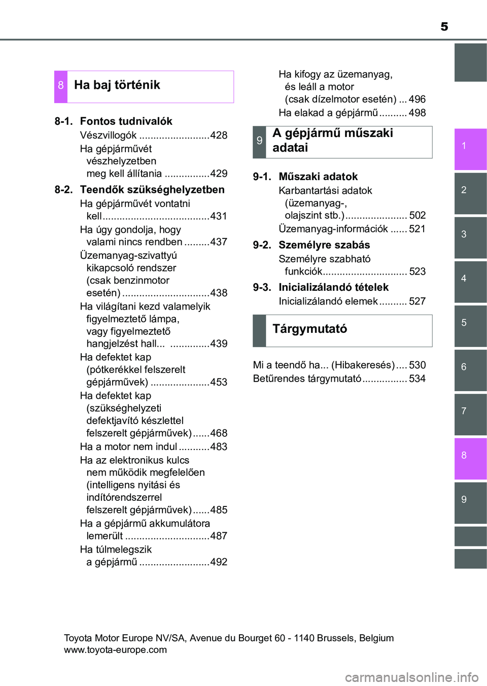 TOYOTA YARIS HATCHBACK 2016  Kezelési útmutató (in Hungarian) 5
1
7
8 6 5
4
3
2
9
8-1. Fontos tudnivalók
Vészvillogók ......................... 428
Ha gépjárművét 
vészhelyzetben 
meg kell állítania ................ 429
8-2. Teendők szükséghelyzetbe