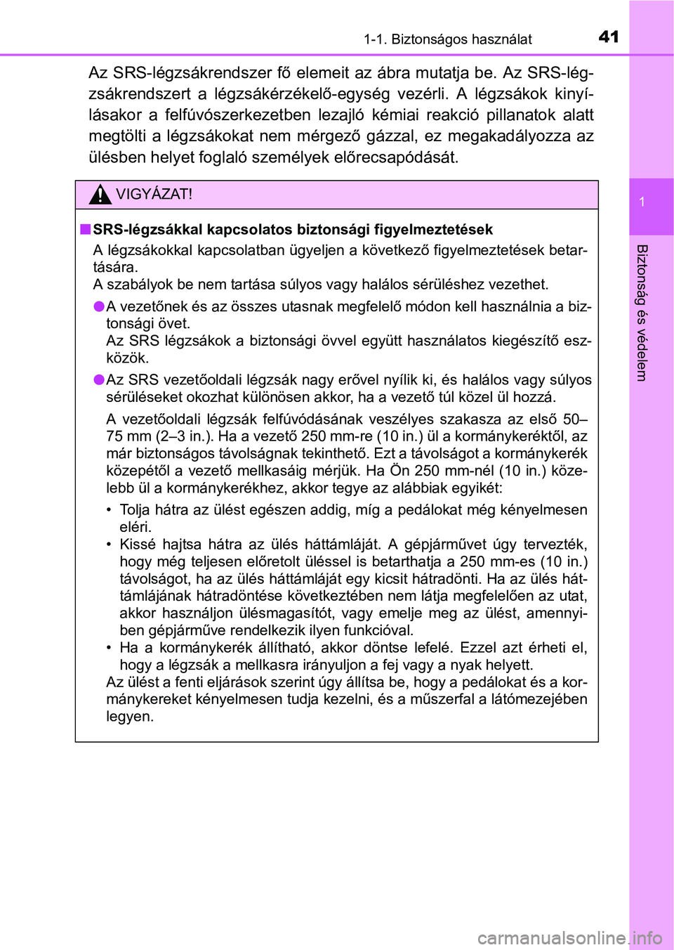 TOYOTA YARIS HATCHBACK 2016  Kezelési útmutató (in Hungarian) 411-1. Biztonságos használat
1
Biztonság és védelem
Az SRS-légzsákrendszer fő elemeit az ábra mutatja be. Az SRS-lég-
zsákrendszert a légzsákérzékelő-egység vezérli. A légzsákok ki