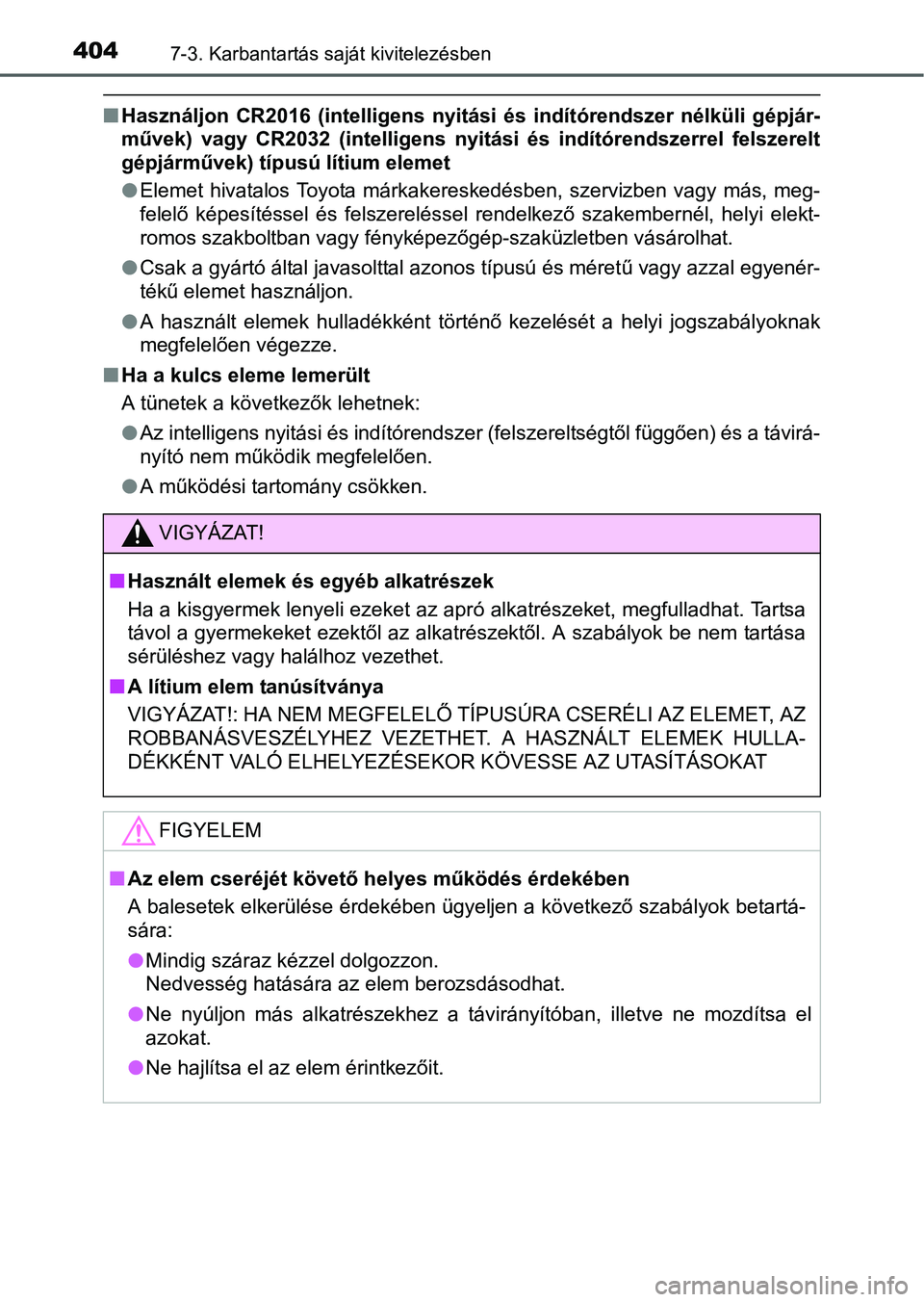 TOYOTA YARIS HATCHBACK 2016 Kezelési útmutató (in Hungarian) 4047-3. Karbantartás saját kivitelezésben
Használjon CR2016 (intelligens nyitási és indítórendszer nélküli gépjár-
művek) vagy CR2032 (intelligens nyitási és indítórendszerrel fels TOYOTA YARIS HATCHBACK 2016 Kezelési útmutató (in Hungarian) 4047-3. Karbantartás saját kivitelezésben
Használjon CR2016 (intelligens nyitási és indítórendszer nélküli gépjár-
művek) vagy CR2032 (intelligens nyitási és indítórendszerrel fels