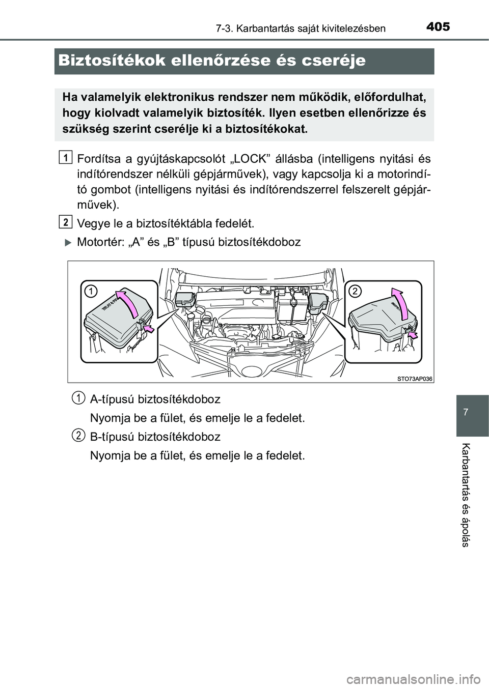 TOYOTA YARIS HATCHBACK 2016 Kezelési útmutató (in Hungarian) 4057-3. Karbantartás saját kivitelezésben
7
Karbantartás és ápolás
Biztosítékok ellenőrzése és cseréje
Fordítsa a gyújtáskapcsolót „LOCK” állásba (intelligens nyitási és
indí TOYOTA YARIS HATCHBACK 2016 Kezelési útmutató (in Hungarian) 4057-3. Karbantartás saját kivitelezésben
7
Karbantartás és ápolás
Biztosítékok ellenőrzése és cseréje
Fordítsa a gyújtáskapcsolót „LOCK” állásba (intelligens nyitási és
indí