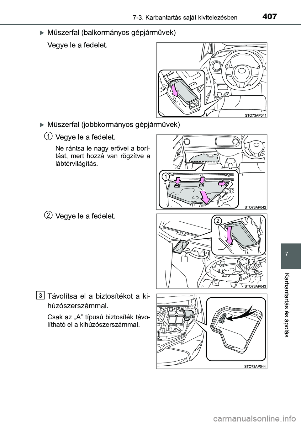 TOYOTA YARIS HATCHBACK 2016 Kezelési útmutató (in Hungarian) 4077-3. Karbantartás saját kivitelezésben
7
Karbantartás és ápolás
Műszerfal (balkormányos gépjárművek)
Vegye le a fedelet.
Műszerfal (jobbkormányos gépjárművek)
Vegye le a fede TOYOTA YARIS HATCHBACK 2016 Kezelési útmutató (in Hungarian) 4077-3. Karbantartás saját kivitelezésben
7
Karbantartás és ápolás
Műszerfal (balkormányos gépjárművek)
Vegye le a fedelet.
Műszerfal (jobbkormányos gépjárművek)
Vegye le a fede