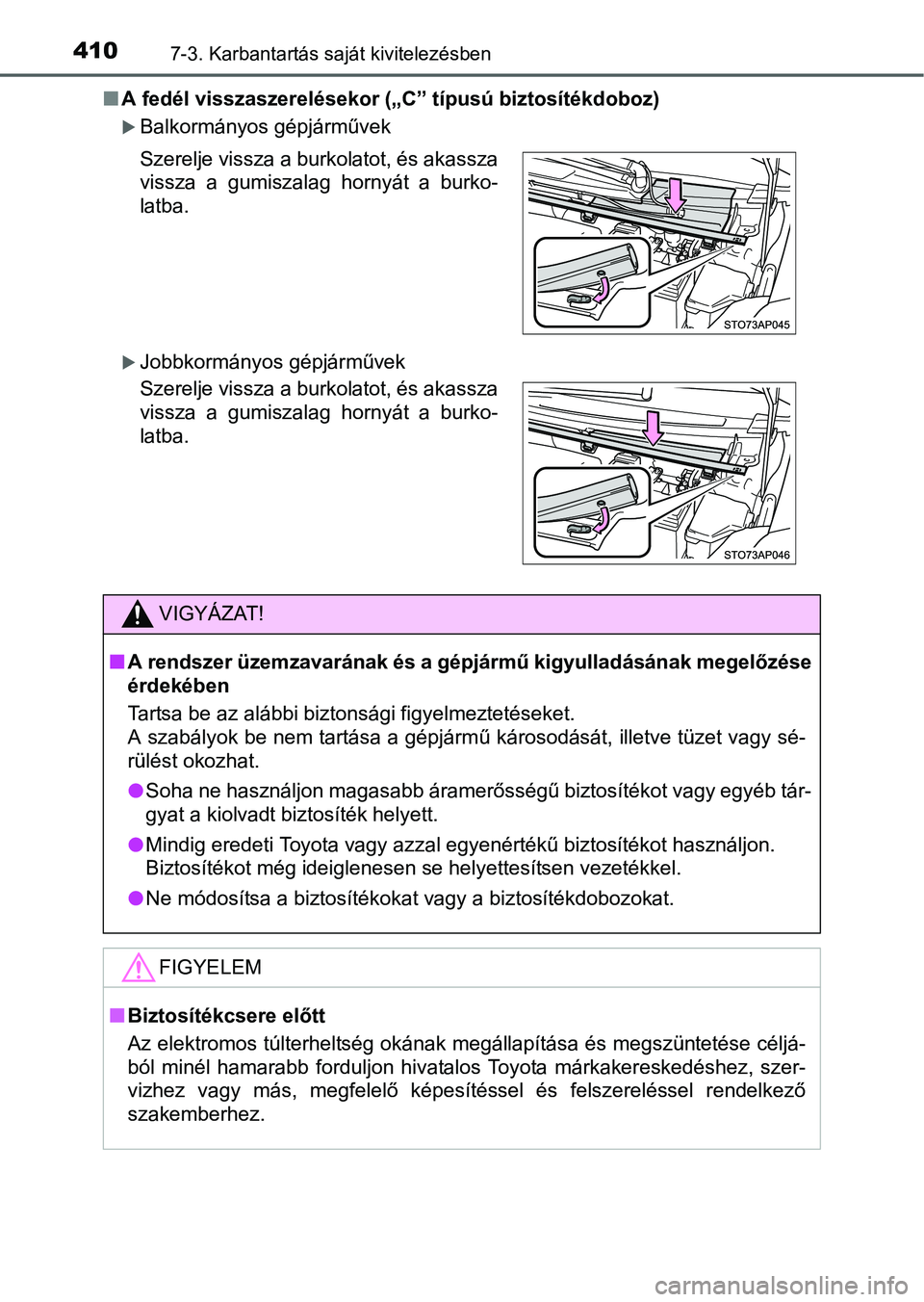 TOYOTA YARIS HATCHBACK 2016 Kezelési útmutató (in Hungarian) 4107-3. Karbantartás saját kivitelezésben
A fedél visszaszerelésekor („C” típusú biztosítékdoboz)
Balkormányos gépjárművek
Jobbkormányos gépjárművek Szerelje vissza a bur TOYOTA YARIS HATCHBACK 2016 Kezelési útmutató (in Hungarian) 4107-3. Karbantartás saját kivitelezésben
A fedél visszaszerelésekor („C” típusú biztosítékdoboz)
Balkormányos gépjárművek
Jobbkormányos gépjárművek Szerelje vissza a bur