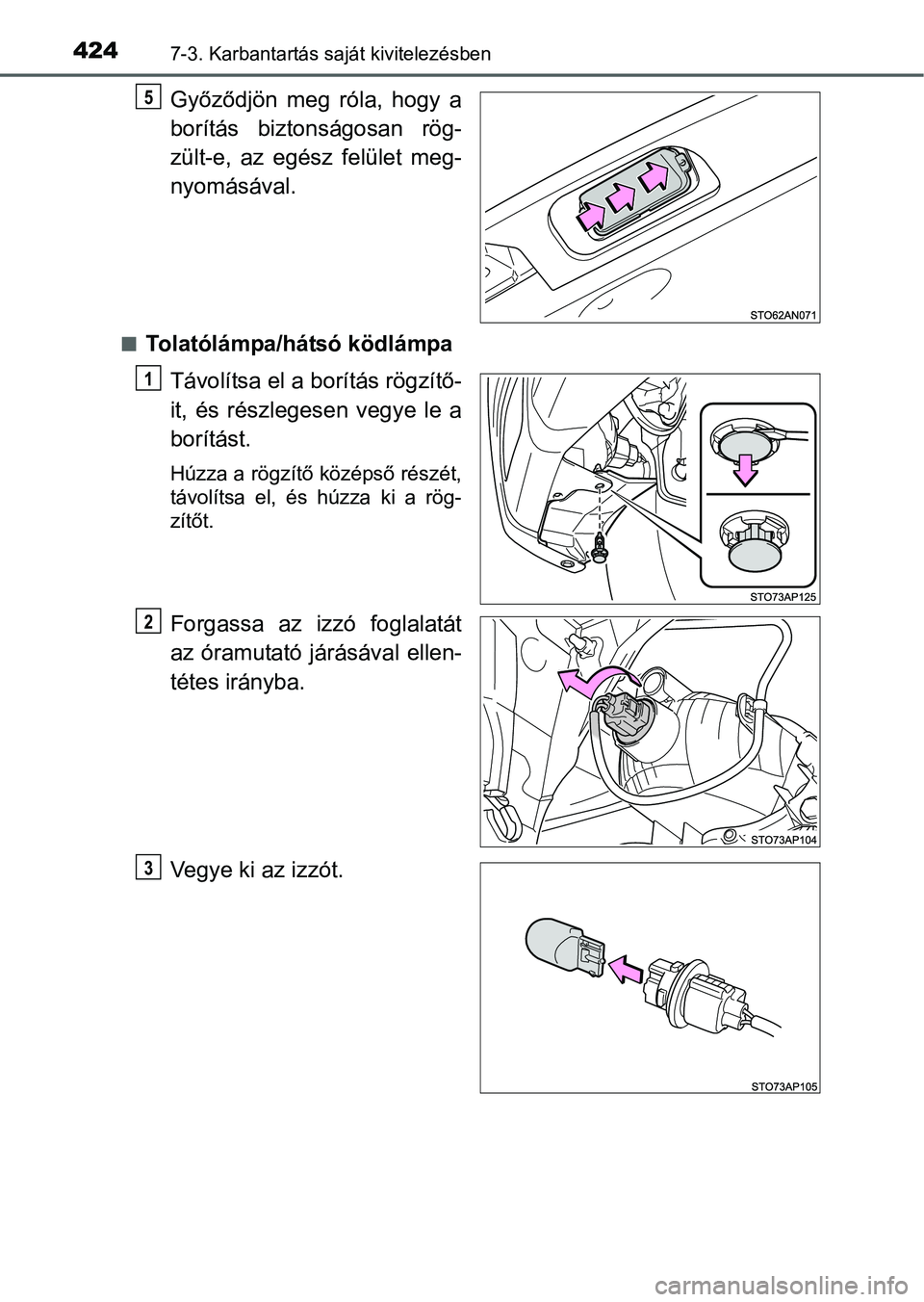 TOYOTA YARIS HATCHBACK 2016 Kezelési útmutató (in Hungarian) 4247-3. Karbantartás saját kivitelezésben
Győződjön meg róla, hogy a
borítás biztonságosan rög-
zült-e, az egész felület meg-
nyomásával.
Tolatólámpa/hátsó ködlámpa
Távolíts TOYOTA YARIS HATCHBACK 2016 Kezelési útmutató (in Hungarian) 4247-3. Karbantartás saját kivitelezésben
Győződjön meg róla, hogy a
borítás biztonságosan rög-
zült-e, az egész felület meg-
nyomásával.
Tolatólámpa/hátsó ködlámpa
Távolíts