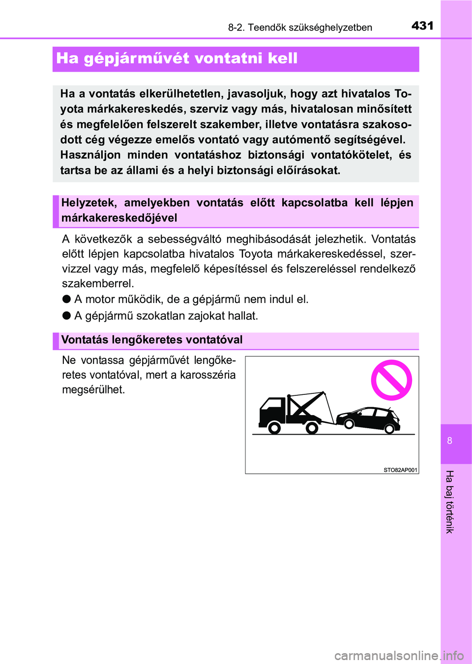 TOYOTA YARIS HATCHBACK 2016 Kezelési útmutató (in Hungarian) 4318-2. Teendők szükséghelyzetben
8
Ha baj történik
Ha gépjár művét vontatni kell
A következők a sebességváltó meghibásodását jelezhetik. Vontatás
előtt lépjen kapcsolatba hivatalo TOYOTA YARIS HATCHBACK 2016 Kezelési útmutató (in Hungarian) 4318-2. Teendők szükséghelyzetben
8
Ha baj történik
Ha gépjár művét vontatni kell
A következők a sebességváltó meghibásodását jelezhetik. Vontatás
előtt lépjen kapcsolatba hivatalo