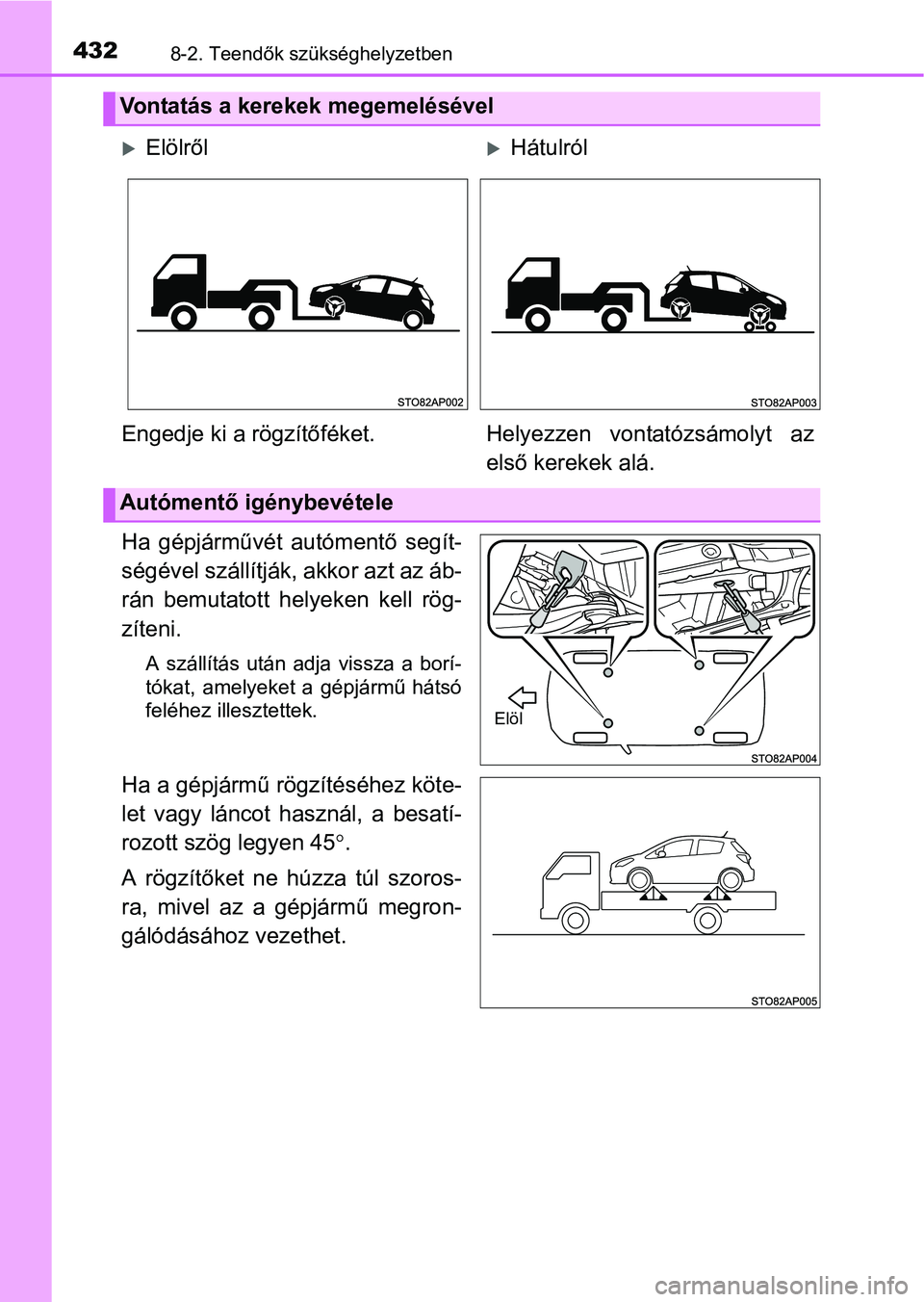 TOYOTA YARIS HATCHBACK 2016 Kezelési útmutató (in Hungarian) 4328-2. Teendők szükséghelyzetben
Ha gépjárművét autómentő segít-
ségével szállítják, akkor azt az áb-
rán bemutatott helyeken kell rög-
zíteni.
A szállítás után adja vissza a b TOYOTA YARIS HATCHBACK 2016 Kezelési útmutató (in Hungarian) 4328-2. Teendők szükséghelyzetben
Ha gépjárművét autómentő segít-
ségével szállítják, akkor azt az áb-
rán bemutatott helyeken kell rög-
zíteni.
A szállítás után adja vissza a b