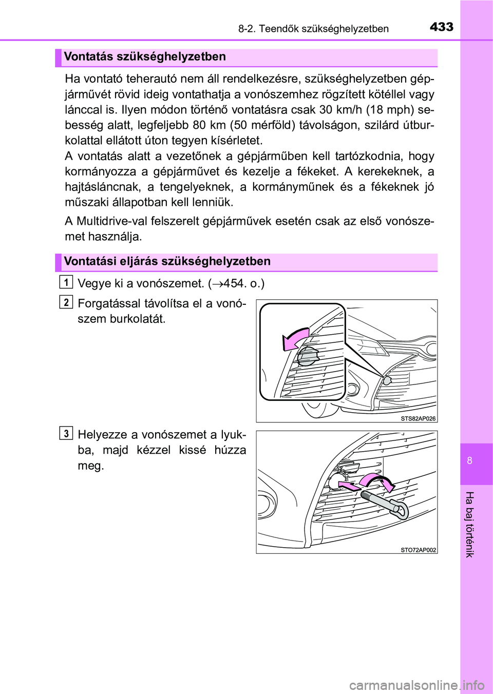 TOYOTA YARIS HATCHBACK 2016 Kezelési útmutató (in Hungarian) 4338-2. Teendők szükséghelyzetben
8
Ha baj történik
Ha vontató teherautó nem áll rendelkezésre, szükséghelyzetben gép-
járművét rövid ideig vontathatja a vonószemhez rögzített köt TOYOTA YARIS HATCHBACK 2016 Kezelési útmutató (in Hungarian) 4338-2. Teendők szükséghelyzetben
8
Ha baj történik
Ha vontató teherautó nem áll rendelkezésre, szükséghelyzetben gép-
járművét rövid ideig vontathatja a vonószemhez rögzített köt
