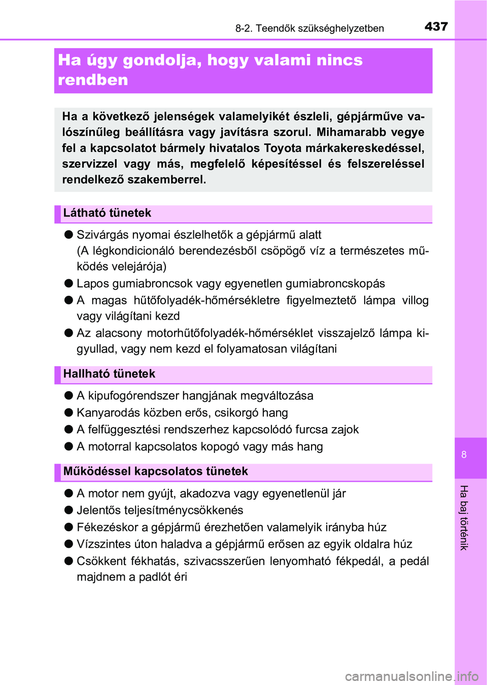 TOYOTA YARIS HATCHBACK 2016 Kezelési útmutató (in Hungarian) 4378-2. Teendők szükséghelyzetben
8
Ha baj történik
Ha úgy gondolja, hogy valami nincs
rendben
Szivárgás nyomai észlelhetők a gépjármű alatt
(A légkondicionáló berendezésből csö TOYOTA YARIS HATCHBACK 2016 Kezelési útmutató (in Hungarian) 4378-2. Teendők szükséghelyzetben
8
Ha baj történik
Ha úgy gondolja, hogy valami nincs
rendben
Szivárgás nyomai észlelhetők a gépjármű alatt
(A légkondicionáló berendezésből csö
