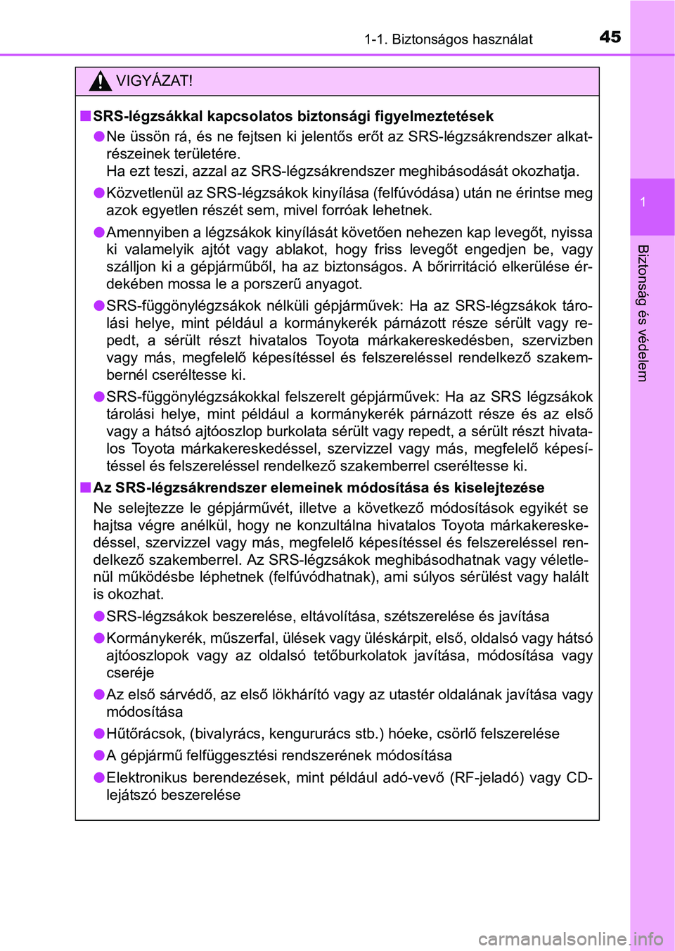 TOYOTA YARIS HATCHBACK 2016  Kezelési útmutató (in Hungarian) 451-1. Biztonságos használat
1
Biztonság és védelem
VIGYÁZAT!
SRS-légzsákkal kapcsolatos biztonsági figyelmeztetések
Ne üssön rá, és ne fejtsen ki jelentős erőt az SRS-légzsákr