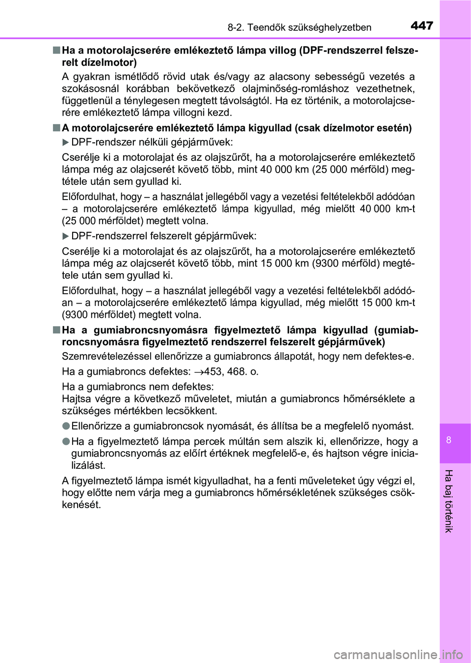 TOYOTA YARIS HATCHBACK 2016 Kezelési útmutató (in Hungarian) 4478-2. Teendők szükséghelyzetben
8
Ha baj történik
Ha a motorolajcserére emlékeztető lámpa villog (DPF-rendszerrel felsze-
relt dízelmotor)
A gyakran ismétlődő rövid utak és/vagy az TOYOTA YARIS HATCHBACK 2016 Kezelési útmutató (in Hungarian) 4478-2. Teendők szükséghelyzetben
8
Ha baj történik
Ha a motorolajcserére emlékeztető lámpa villog (DPF-rendszerrel felsze-
relt dízelmotor)
A gyakran ismétlődő rövid utak és/vagy az