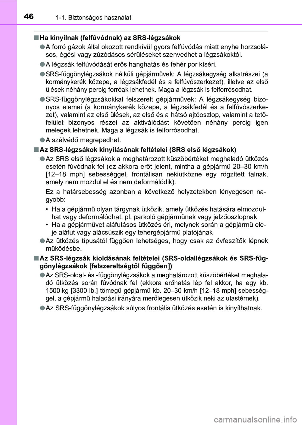 TOYOTA YARIS HATCHBACK 2016  Kezelési útmutató (in Hungarian) 461-1. Biztonságos használat
Ha kinyílnak (felfúvódnak) az SRS-légzsákok
A forró gázok által okozott rendkívül gyors felfúvódás miatt enyhe horzsolá-
sos, égési vagy zúzódás
