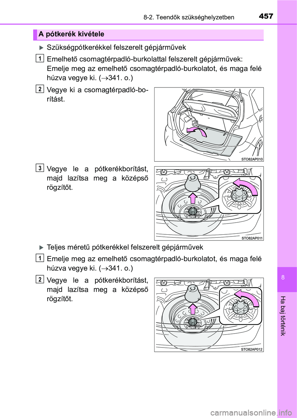 TOYOTA YARIS HATCHBACK 2016 Kezelési útmutató (in Hungarian) 4578-2. Teendők szükséghelyzetben
8
Ha baj történik
Szükségpótkerékkel felszerelt gépjárművek
Emelhető csomagtérpadló-burkolattal felszerelt gépjárművek:
Emelje meg az emelhető c TOYOTA YARIS HATCHBACK 2016 Kezelési útmutató (in Hungarian) 4578-2. Teendők szükséghelyzetben
8
Ha baj történik
Szükségpótkerékkel felszerelt gépjárművek
Emelhető csomagtérpadló-burkolattal felszerelt gépjárművek:
Emelje meg az emelhető c