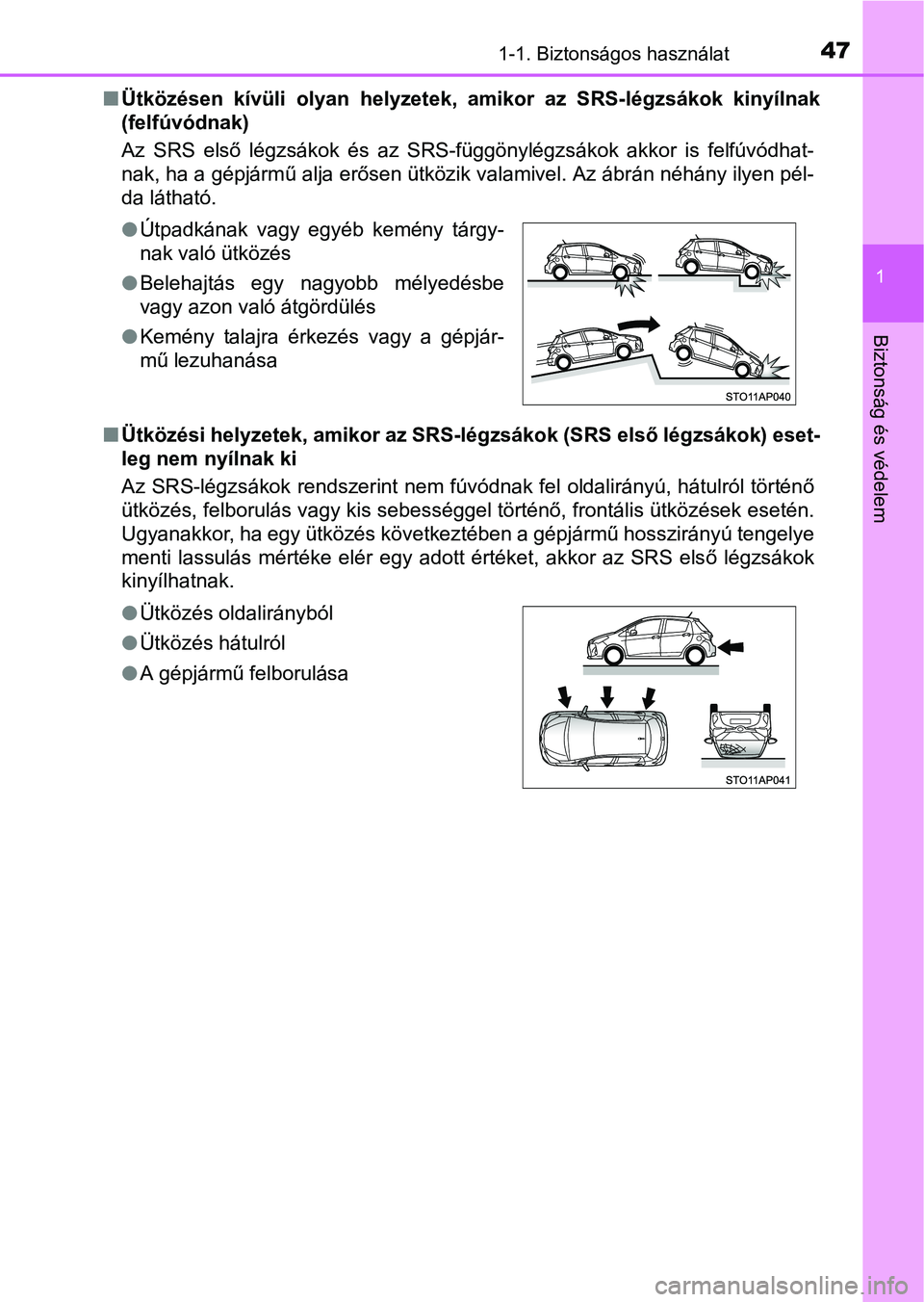 TOYOTA YARIS HATCHBACK 2016  Kezelési útmutató (in Hungarian) 471-1. Biztonságos használat
1
Biztonság és védelem
Ütközésen kívüli olyan helyzetek, amikor az SRS-légzsákok kinyílnak
(felfúvódnak) 
Az SRS első légzsákok és az SRS-függönyl