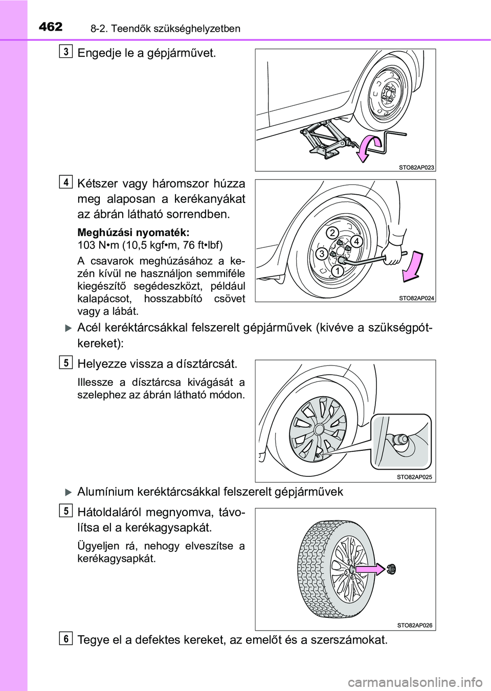 TOYOTA YARIS HATCHBACK 2016 Kezelési útmutató (in Hungarian) 4628-2. Teendők szükséghelyzetben
Engedje le a gépjárművet.
Kétszer vagy háromszor húzza
meg alaposan a kerékanyákat
az ábrán látható sorrendben.
Meghúzási nyomaték:
103 N•m (10,5 TOYOTA YARIS HATCHBACK 2016 Kezelési útmutató (in Hungarian) 4628-2. Teendők szükséghelyzetben
Engedje le a gépjárművet.
Kétszer vagy háromszor húzza
meg alaposan a kerékanyákat
az ábrán látható sorrendben.
Meghúzási nyomaték:
103 N•m (10,5