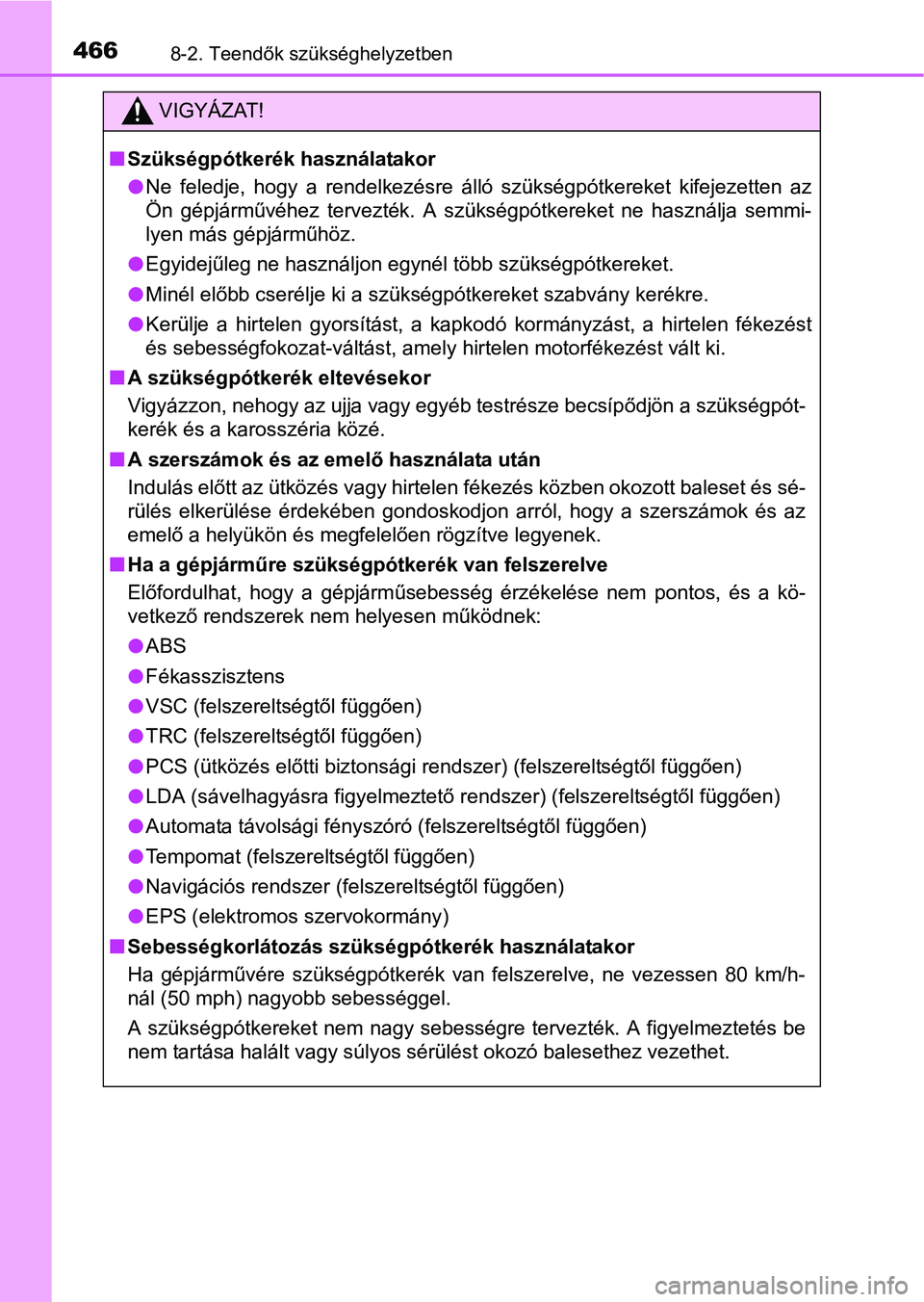 TOYOTA YARIS HATCHBACK 2016 Kezelési útmutató (in Hungarian) 4668-2. Teendők szükséghelyzetben
VIGYÁZAT!
Szükségpótkerék használatakor
Ne feledje, hogy a rendelkezésre álló szükségpótkereket kifejezetten az
Ön gépjárművéhez tervezték. TOYOTA YARIS HATCHBACK 2016 Kezelési útmutató (in Hungarian) 4668-2. Teendők szükséghelyzetben
VIGYÁZAT!
Szükségpótkerék használatakor
Ne feledje, hogy a rendelkezésre álló szükségpótkereket kifejezetten az
Ön gépjárművéhez tervezték.