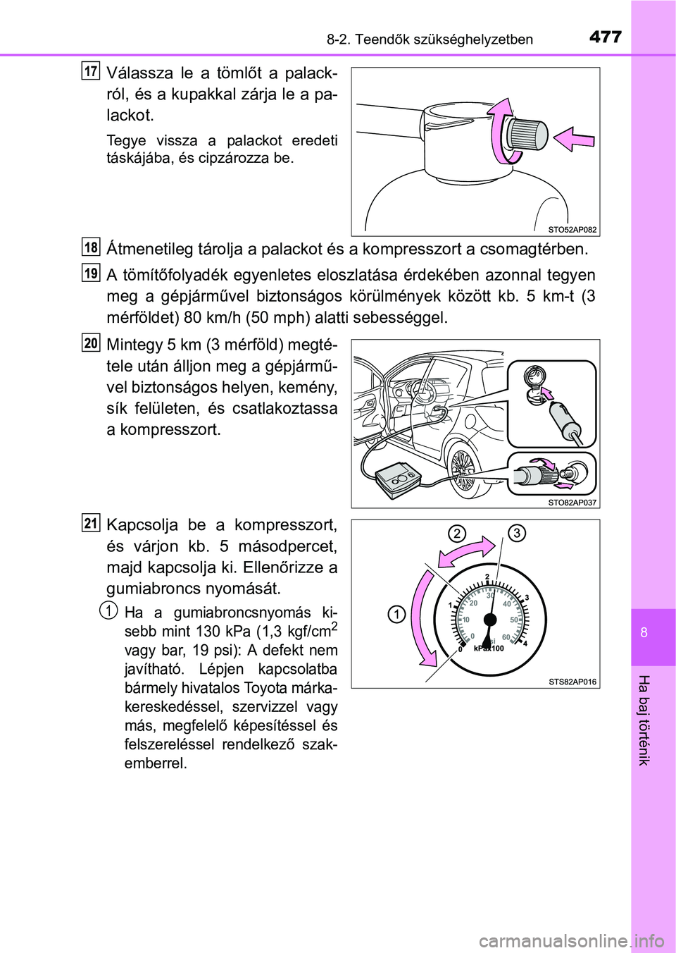 TOYOTA YARIS HATCHBACK 2016 Kezelési útmutató (in Hungarian) 4778-2. Teendők szükséghelyzetben
8
Ha baj történik
Válassza le a tömlőt a palack-
ról, és a kupakkal zárja le a pa-
lackot.
Tegye vissza a palackot eredeti
táskájába, és cipzározza be TOYOTA YARIS HATCHBACK 2016 Kezelési útmutató (in Hungarian) 4778-2. Teendők szükséghelyzetben
8
Ha baj történik
Válassza le a tömlőt a palack-
ról, és a kupakkal zárja le a pa-
lackot.
Tegye vissza a palackot eredeti
táskájába, és cipzározza be