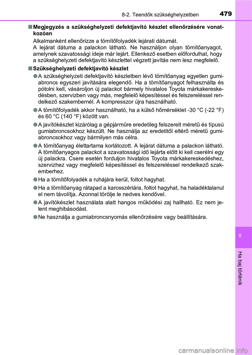 TOYOTA YARIS HATCHBACK 2016 Kezelési útmutató (in Hungarian) 4798-2. Teendők szükséghelyzetben
8
Ha baj történik
Megjegyzés a szükséghelyzeti defektjavító készlet ellenőrzésére vonat-
kozóan
Alkalmanként ellenőrizze a tömítőfolyadék lej TOYOTA YARIS HATCHBACK 2016 Kezelési útmutató (in Hungarian) 4798-2. Teendők szükséghelyzetben
8
Ha baj történik
Megjegyzés a szükséghelyzeti defektjavító készlet ellenőrzésére vonat-
kozóan
Alkalmanként ellenőrizze a tömítőfolyadék lej