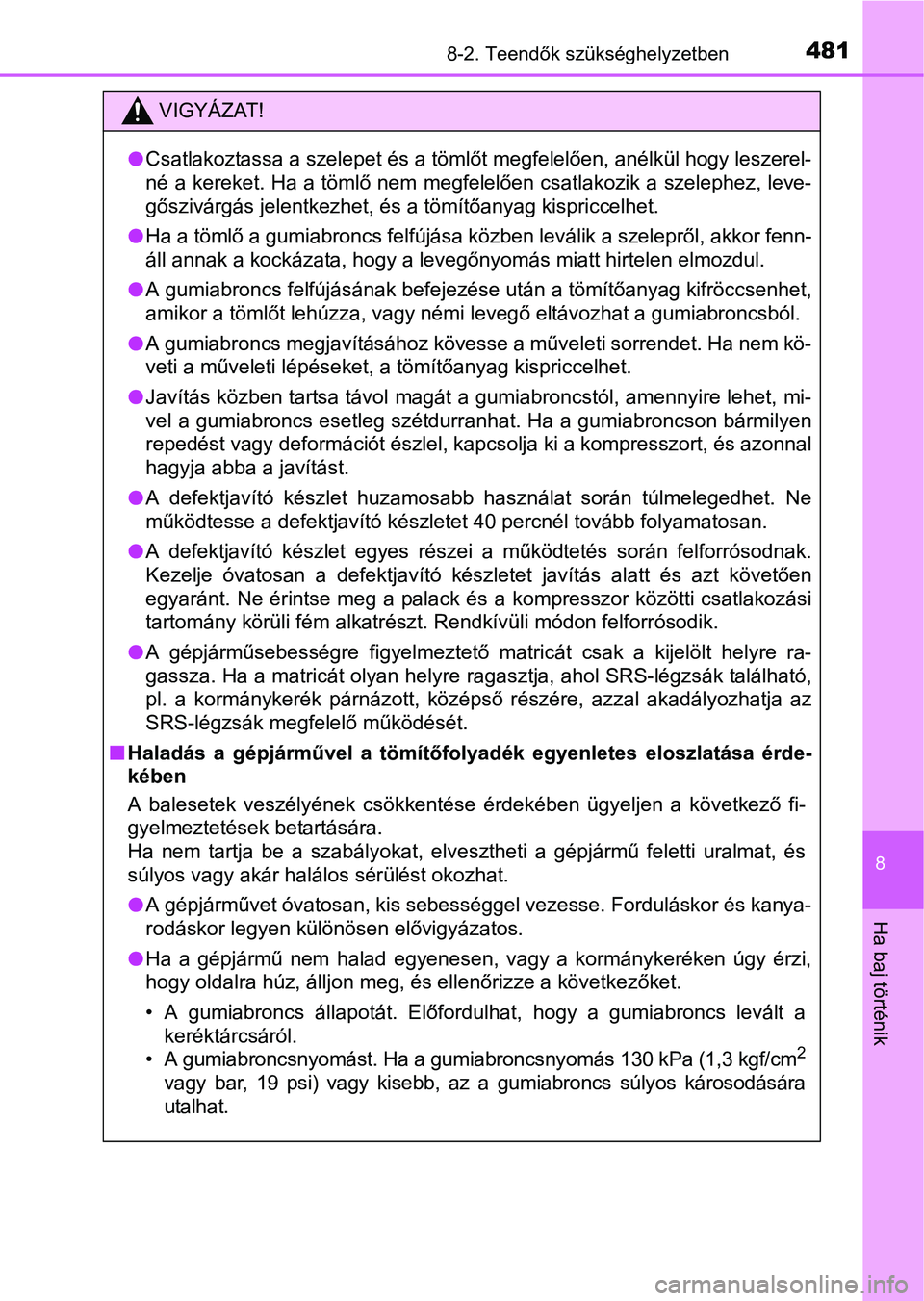TOYOTA YARIS HATCHBACK 2016 Kezelési útmutató (in Hungarian) 4818-2. Teendők szükséghelyzetben
8
Ha baj történik
VIGYÁZAT!
Csatlakoztassa a szelepet és a tömlőt megfelelően, anélkül hogy leszerel-
né a kereket. Ha a tömlő nem megfelelően csat TOYOTA YARIS HATCHBACK 2016 Kezelési útmutató (in Hungarian) 4818-2. Teendők szükséghelyzetben
8
Ha baj történik
VIGYÁZAT!
Csatlakoztassa a szelepet és a tömlőt megfelelően, anélkül hogy leszerel-
né a kereket. Ha a tömlő nem megfelelően csat