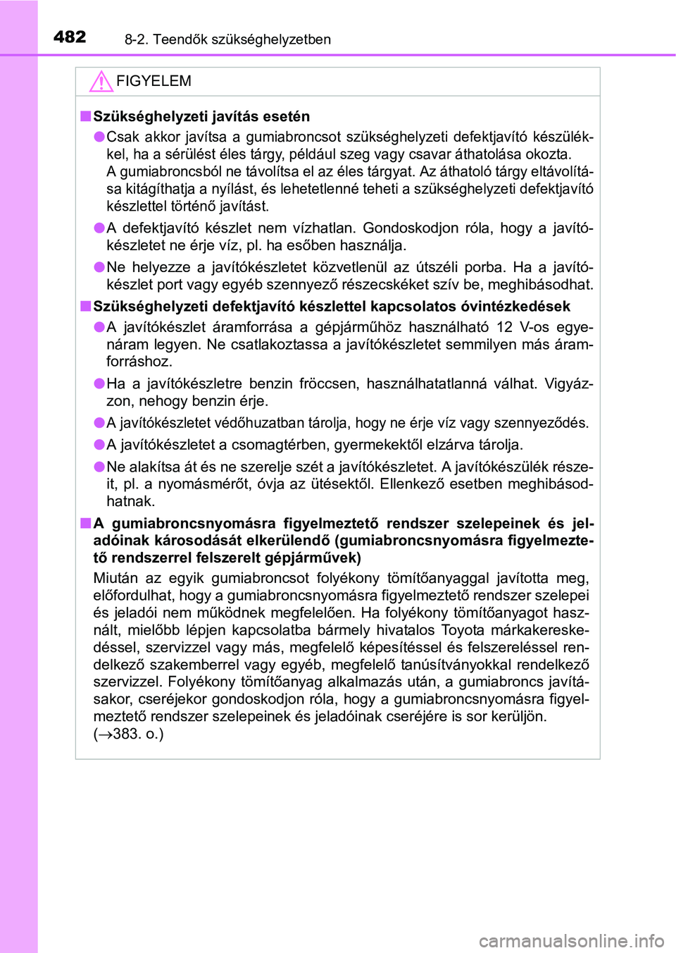 TOYOTA YARIS HATCHBACK 2016 Kezelési útmutató (in Hungarian) 4828-2. Teendők szükséghelyzetben
FIGYELEM
Szükséghelyzeti javítás esetén
Csak akkor javítsa a gumiabroncsot szükséghelyzeti defektjavító készülék-
kel, ha a sérülést éles t TOYOTA YARIS HATCHBACK 2016 Kezelési útmutató (in Hungarian) 4828-2. Teendők szükséghelyzetben
FIGYELEM
Szükséghelyzeti javítás esetén
Csak akkor javítsa a gumiabroncsot szükséghelyzeti defektjavító készülék-
kel, ha a sérülést éles t