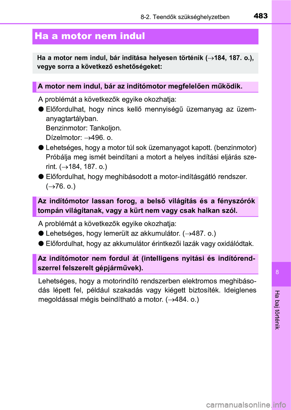 TOYOTA YARIS HATCHBACK 2016 Kezelési útmutató (in Hungarian) 4838-2. Teendők szükséghelyzetben
8
Ha baj történik
Ha a motor nem indul
A problémát a következők egyike okozhatja:
Előfordulhat, hogy nincs kellő mennyiségű üzemanyag az üzem-
anyag TOYOTA YARIS HATCHBACK 2016 Kezelési útmutató (in Hungarian) 4838-2. Teendők szükséghelyzetben
8
Ha baj történik
Ha a motor nem indul
A problémát a következők egyike okozhatja:
Előfordulhat, hogy nincs kellő mennyiségű üzemanyag az üzem-
anyag