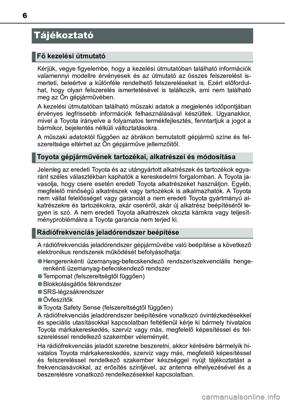TOYOTA YARIS HATCHBACK 2016 Kezelési útmutató (in Hungarian) 6
Tájékoztató
Kérjük, vegye figyelembe, hogy a kezelési útmutatóban található információk
valamennyi modellre érvényesek és az útmutató az összes felszerelést is-
merteti, beleértv TOYOTA YARIS HATCHBACK 2016 Kezelési útmutató (in Hungarian) 6
Tájékoztató
Kérjük, vegye figyelembe, hogy a kezelési útmutatóban található információk
valamennyi modellre érvényesek és az útmutató az összes felszerelést is-
merteti, beleértv