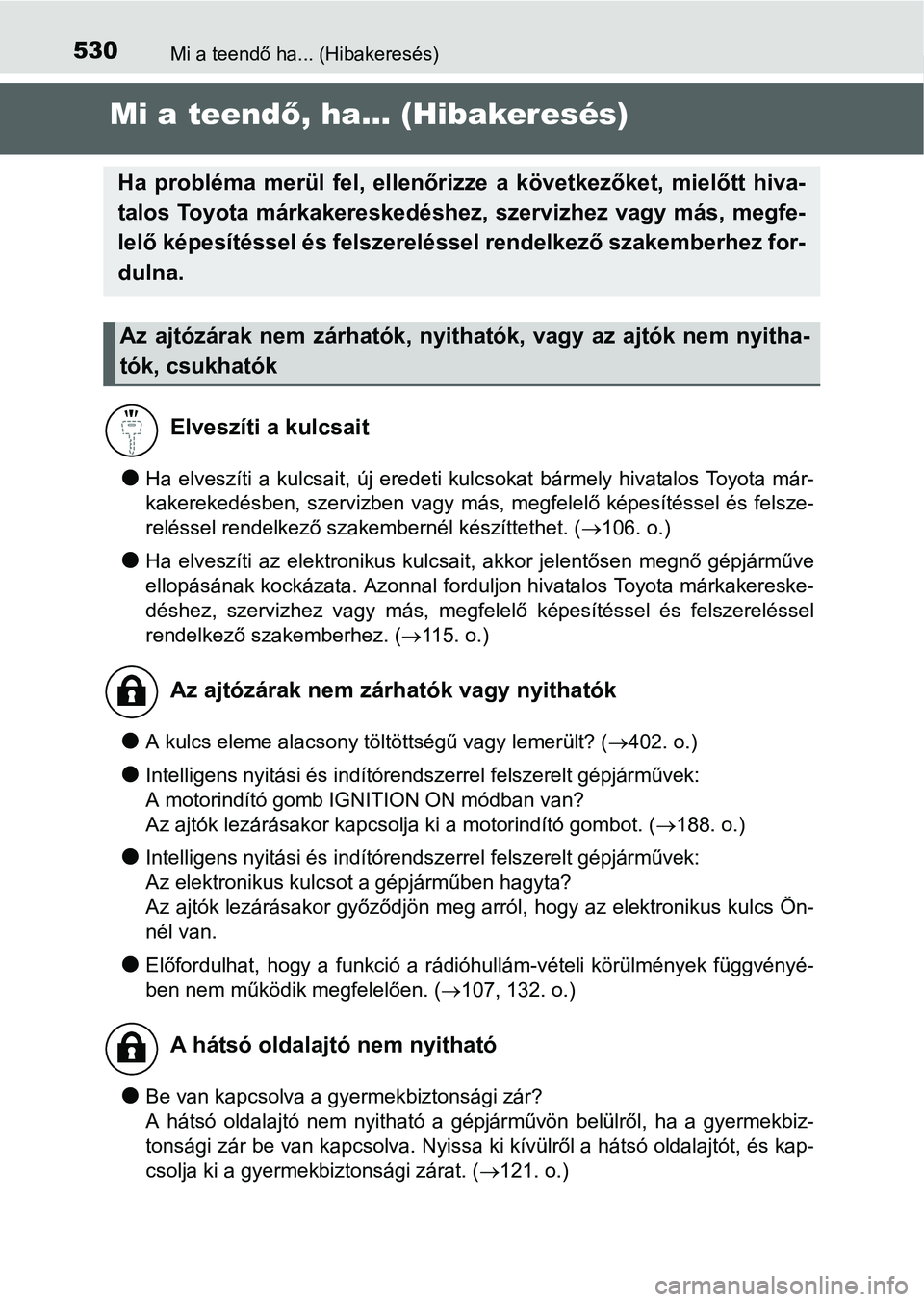 TOYOTA YARIS HATCHBACK 2016 Kezelési útmutató (in Hungarian) 530Mi a teendő ha... (Hibakeresés)
Mi a teendő, ha... (Hibakeresés)
Ha elveszíti a kulcsait, új eredeti kulcsokat bármely hivatalos Toyota már-
kakerekedésben, szervizben vagy más, megfel TOYOTA YARIS HATCHBACK 2016 Kezelési útmutató (in Hungarian) 530Mi a teendő ha... (Hibakeresés)
Mi a teendő, ha... (Hibakeresés)
Ha elveszíti a kulcsait, új eredeti kulcsokat bármely hivatalos Toyota már-
kakerekedésben, szervizben vagy más, megfel