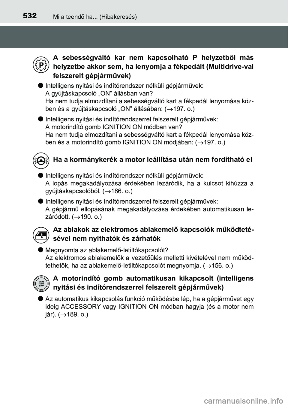 TOYOTA YARIS HATCHBACK 2016 Kezelési útmutató (in Hungarian) 532Mi a teendő ha... (Hibakeresés)
Intelligens nyitási és indítórendszer nélküli gépjárművek:
A gyújtáskapcsoló „ON” állásban van?
Ha nem tudja elmozdítani a sebességváltó TOYOTA YARIS HATCHBACK 2016 Kezelési útmutató (in Hungarian) 532Mi a teendő ha... (Hibakeresés)
Intelligens nyitási és indítórendszer nélküli gépjárművek:
A gyújtáskapcsoló „ON” állásban van?
Ha nem tudja elmozdítani a sebességváltó