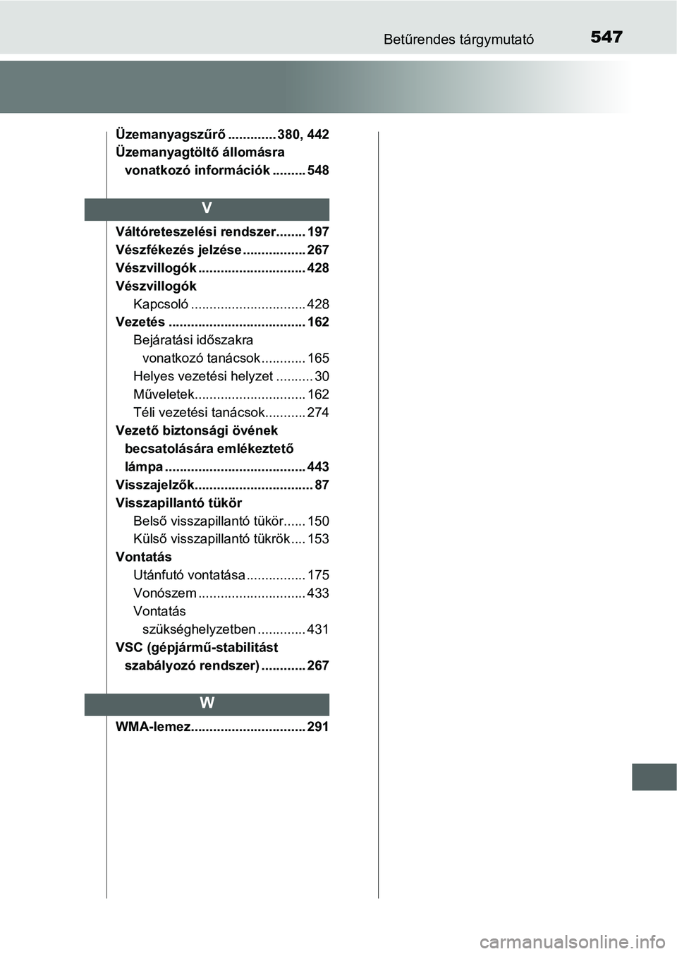 TOYOTA YARIS HATCHBACK 2016 Kezelési útmutató (in Hungarian) 547Betűrendes tárgymutató
Üzemanyagszűrő............. 380, 442
Üzemanyagtöltő állomásra
vonatkozó információk ......... 548
Váltóreteszelési rendszer........ 197
Vészfékezés jelz TOYOTA YARIS HATCHBACK 2016 Kezelési útmutató (in Hungarian) 547Betűrendes tárgymutató
Üzemanyagszűrő............. 380, 442
Üzemanyagtöltő állomásra
vonatkozó információk ......... 548
Váltóreteszelési rendszer........ 197
Vészfékezés jelz