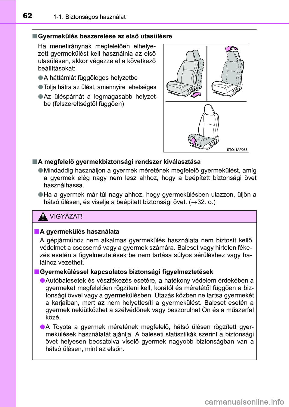 TOYOTA YARIS HATCHBACK 2016 Kezelési útmutató (in Hungarian) 621-1. Biztonságos használat
Gyermekülés beszerelése az első utasülésre
A megfelelő gyermekbiztonsági rendszer kiválasztása
Mindaddig használjon a gyermek méretének megfelelő TOYOTA YARIS HATCHBACK 2016 Kezelési útmutató (in Hungarian) 621-1. Biztonságos használat
Gyermekülés beszerelése az első utasülésre
A megfelelő gyermekbiztonsági rendszer kiválasztása
Mindaddig használjon a gyermek méretének megfelelő
