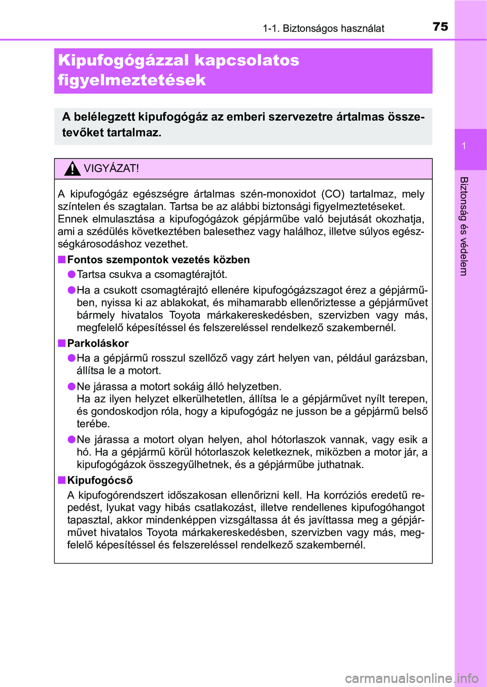 TOYOTA YARIS HATCHBACK 2016 Kezelési útmutató (in Hungarian) 751-1. Biztonságos használat
1
Biztonság és védelem
Kipufogógázzal kapcsolatos
figyelmeztetések
A belélegzett kipufogógáz az emberi szervezetre ártalmas össze-
tevőket tartalmaz.
VIGYÁ TOYOTA YARIS HATCHBACK 2016 Kezelési útmutató (in Hungarian) 751-1. Biztonságos használat
1
Biztonság és védelem
Kipufogógázzal kapcsolatos
figyelmeztetések
A belélegzett kipufogógáz az emberi szervezetre ártalmas össze-
tevőket tartalmaz.
VIGYÁ