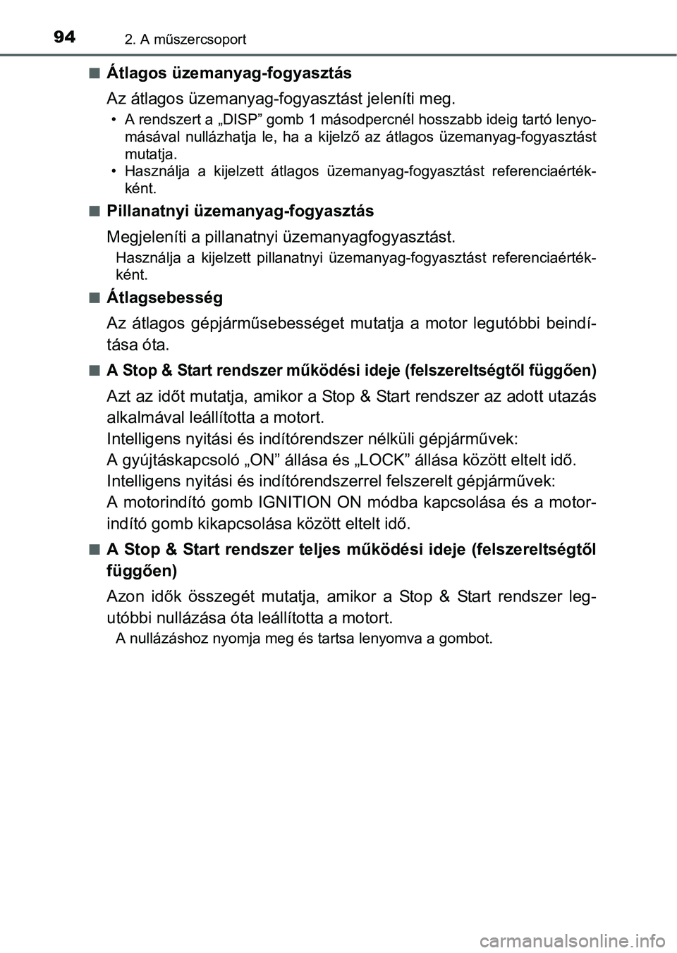 TOYOTA YARIS HATCHBACK 2016 Kezelési útmutató (in Hungarian) 942. A műszercsoport
Átlagos üzemanyag-fogyasztás
Az átlagos üzemanyag-fogyasztást jeleníti meg.
• A rendszert a „DISP” gomb 1 másodpercnél hosszabb ideig tartó lenyo-
másával nu TOYOTA YARIS HATCHBACK 2016 Kezelési útmutató (in Hungarian) 942. A műszercsoport
Átlagos üzemanyag-fogyasztás
Az átlagos üzemanyag-fogyasztást jeleníti meg.
• A rendszert a „DISP” gomb 1 másodpercnél hosszabb ideig tartó lenyo-
másával nu