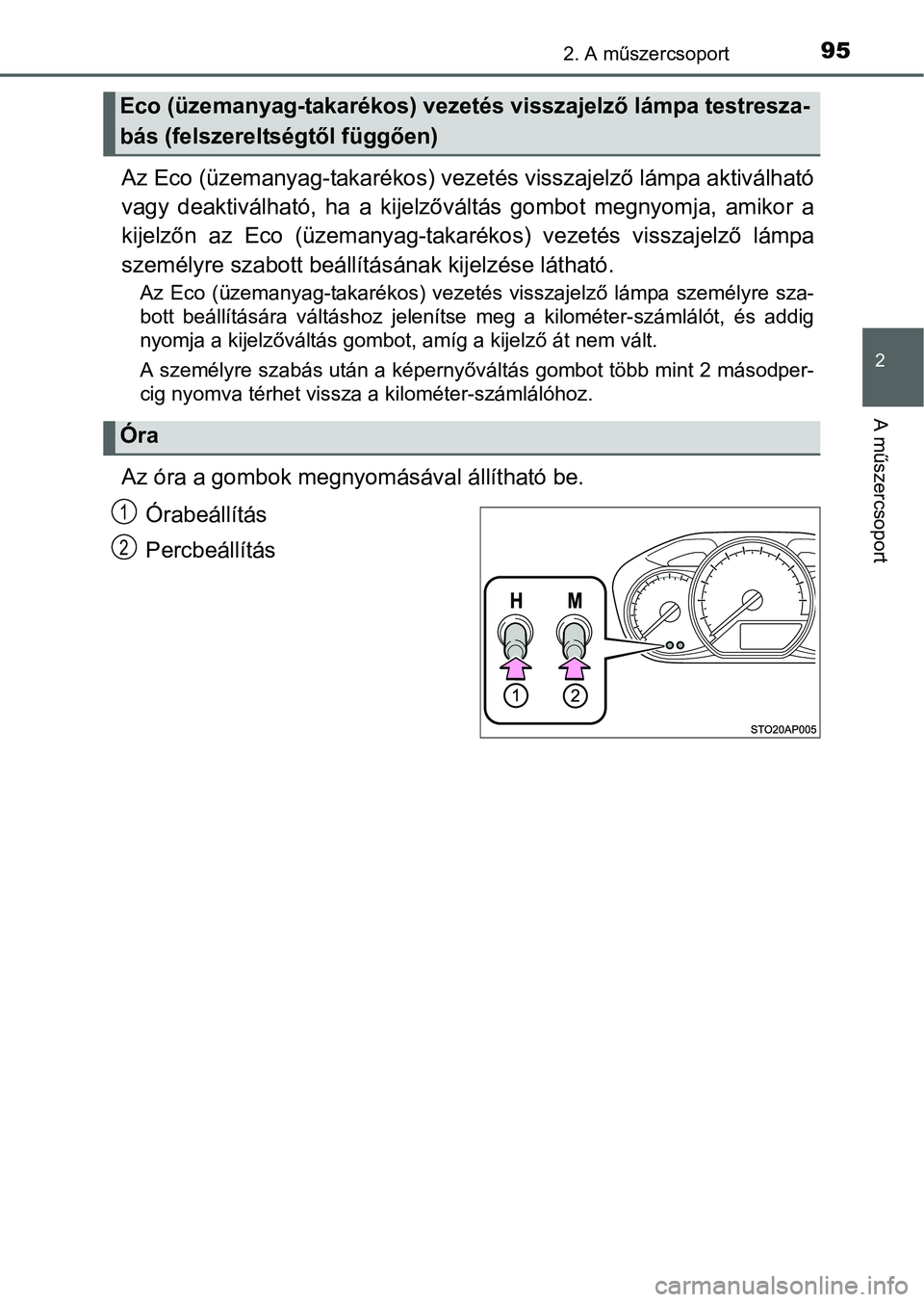TOYOTA YARIS HATCHBACK 2016 Kezelési útmutató (in Hungarian) 952. A műszercsoport
2
A műszercsoport
Az Eco (üzemanyag-takarékos) vezetés visszajelző lámpa aktiválható
vagy deaktiválható, ha a kijelzőváltás gombot megnyomja, amikor a
kijelzőn az E TOYOTA YARIS HATCHBACK 2016 Kezelési útmutató (in Hungarian) 952. A műszercsoport
2
A műszercsoport
Az Eco (üzemanyag-takarékos) vezetés visszajelző lámpa aktiválható
vagy deaktiválható, ha a kijelzőváltás gombot megnyomja, amikor a
kijelzőn az E