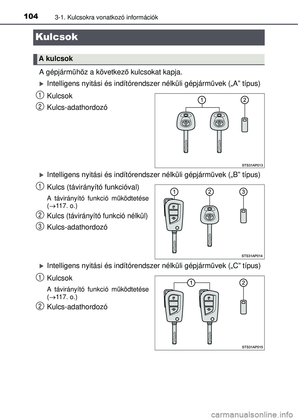 TOYOTA YARIS HATCHBACK 2015  Kezelési útmutató (in Hungarian) 1043-1. Kulcsokra vonatkozó információk
Kulcsok
A gépjárműhöz a következ ő kulcsokat kapja.
Intelligens nyitási és indí tórendszer nélküli gépjárm űvek („A” típus)
Kulcsok
Ku